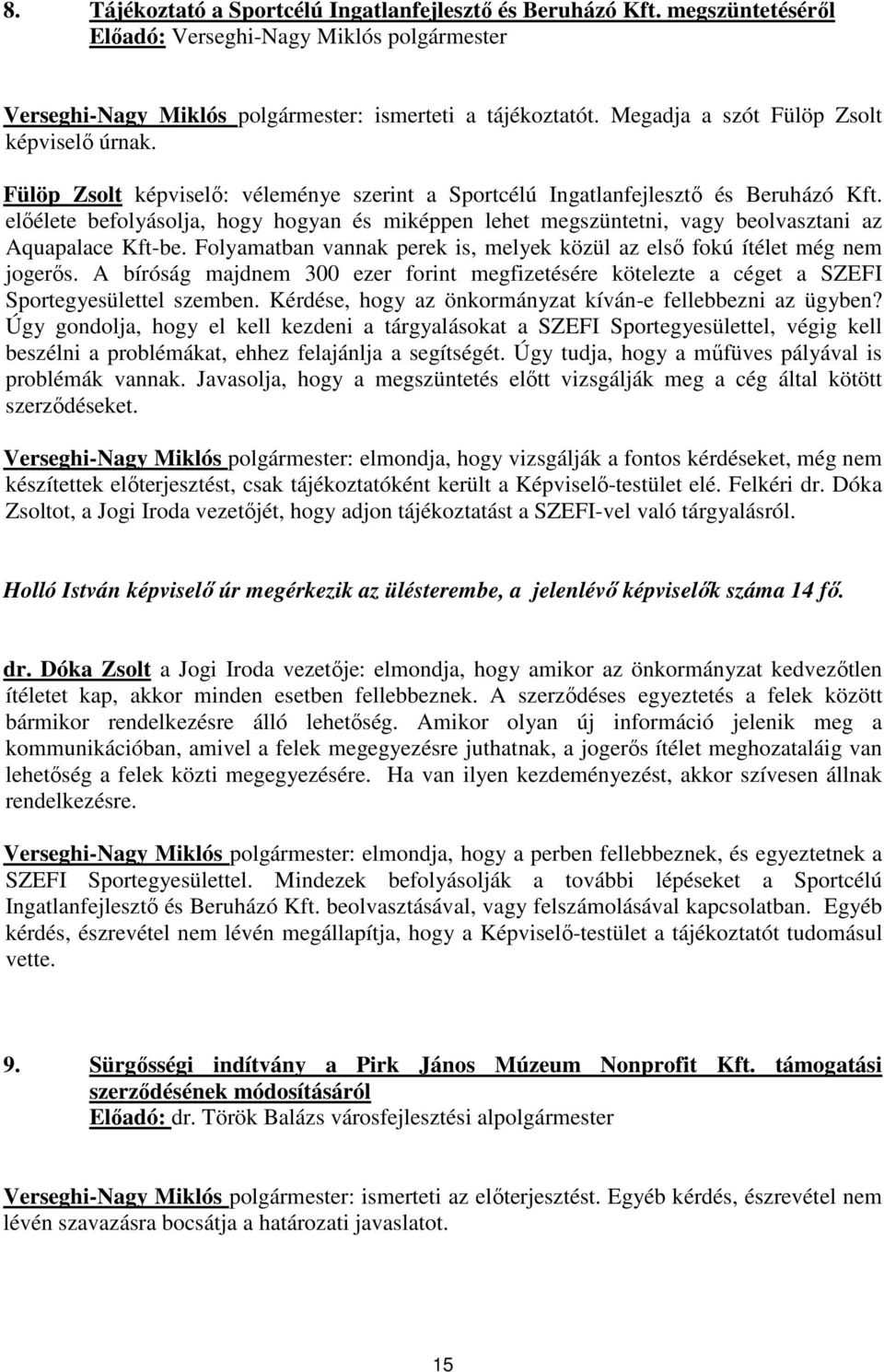 előélete befolyásolja, hogy hogyan és miképpen lehet megszüntetni, vagy beolvasztani az Aquapalace Kft-be. Folyamatban vannak perek is, melyek közül az első fokú ítélet még nem jogerős.