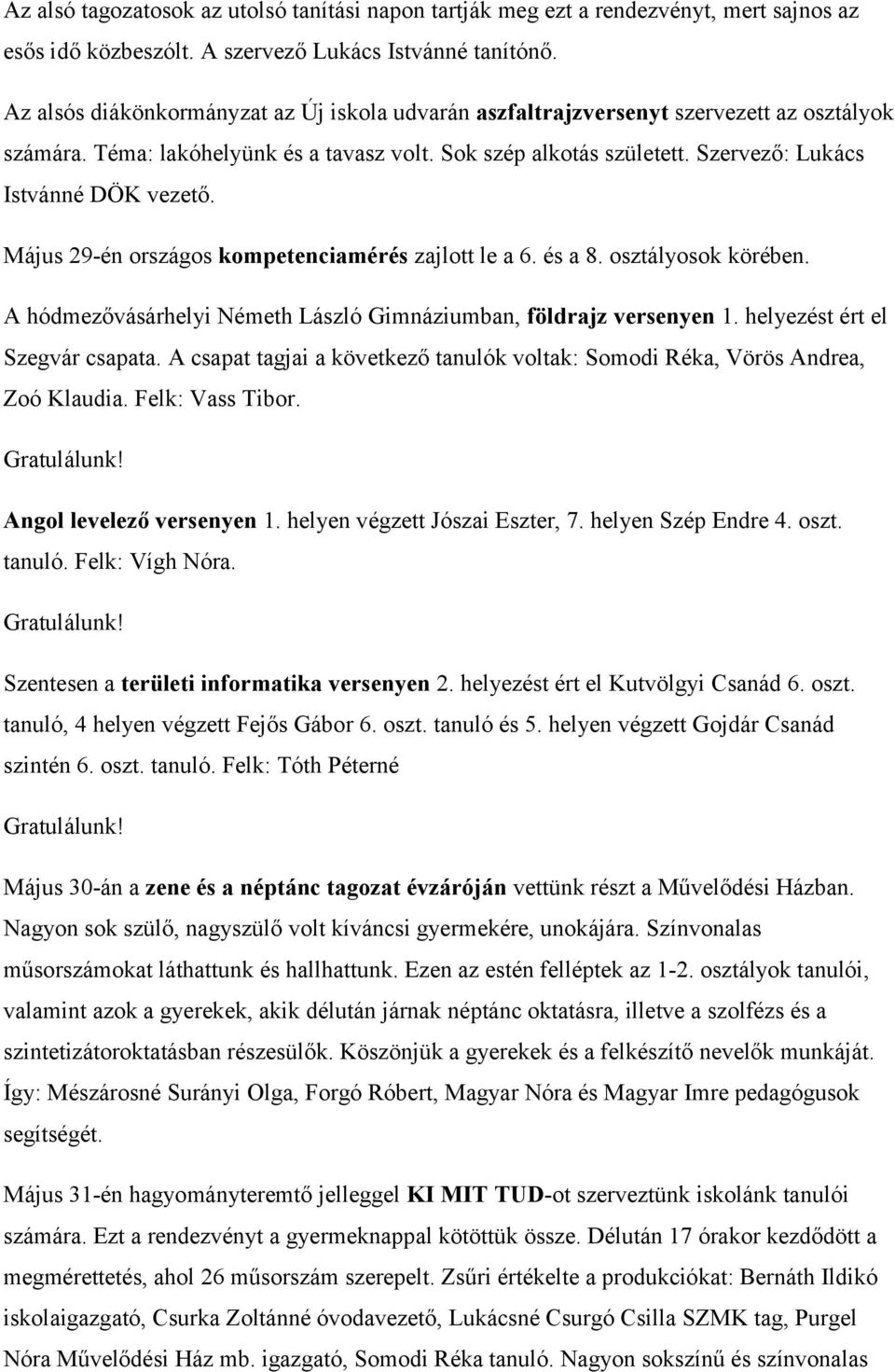 Szervező: Lukács Istvánné DÖK vezető. Május 29-én országos kompetenciamérés zajlott le a 6. és a 8. osztályosok körében. A hódmezővásárhelyi Németh László Gimnáziumban, földrajz versenyen 1.