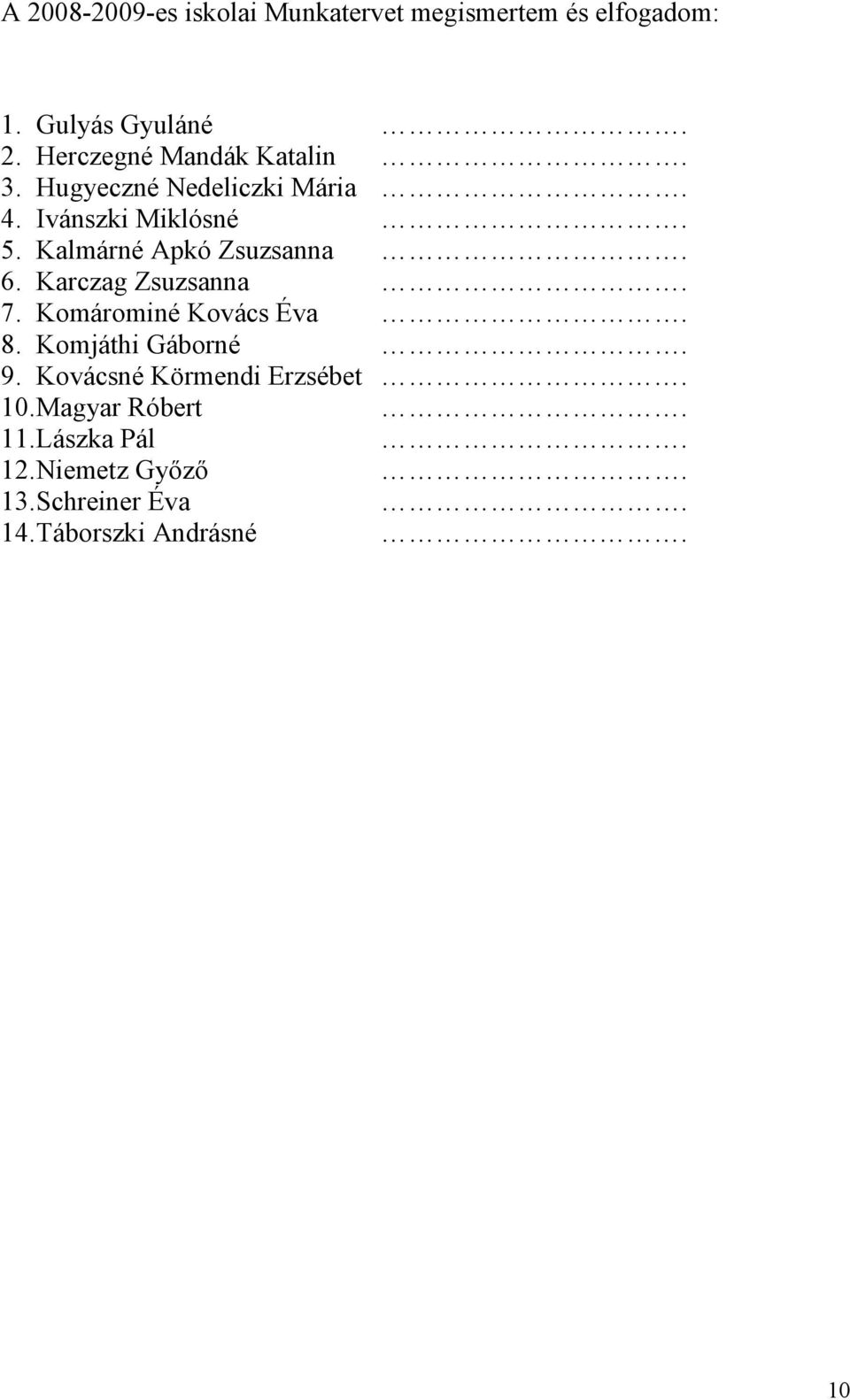 Karczag Zsuzsanna. 7. Komárominé Kovács Éva. 8. Komjáthi Gáborné. 9. Kovácsné Körmendi Erzsébet.