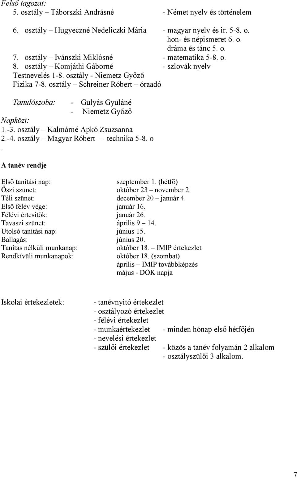 osztály Schreiner Róbert óraadó Tanulószoba: - Gulyás Gyuláné - Niemetz Gyızı Napközi: 1.-3. osztály Kalmárné Apkó Zsuzsanna 2.-4. osztály Magyar Róbert technika 5-8. o. A tanév rendje Elsı tanítási nap: szeptember 1.