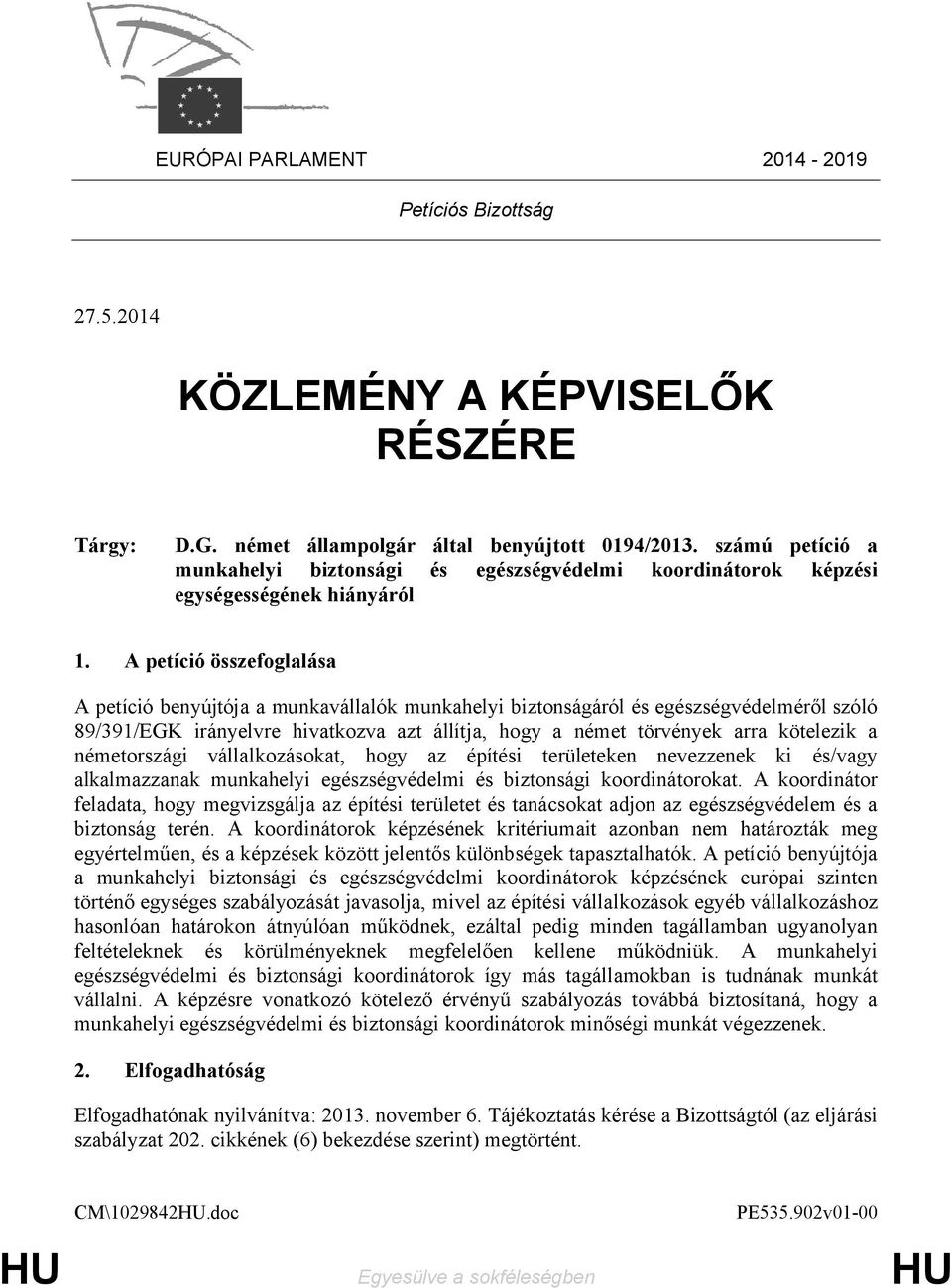 A petíció összefoglalása A petíció benyújtója a munkavállalók munkahelyi biztonságáról és egészségvédelméről szóló 89/391/EGK irányelvre hivatkozva azt állítja, hogy a német törvények arra kötelezik