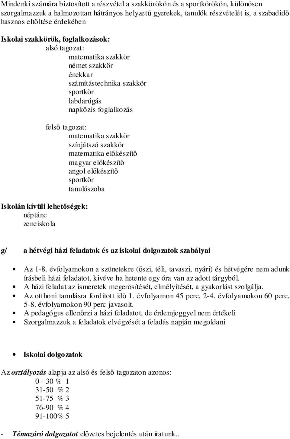 néptánc zeneiskola felső tagozat: matematika szakkör színjátszó szakkör matematika előkészítő magyar előkészítő angol előkészítő sportkör tanulószoba g/ a hétvégi házi feladatok és az iskolai