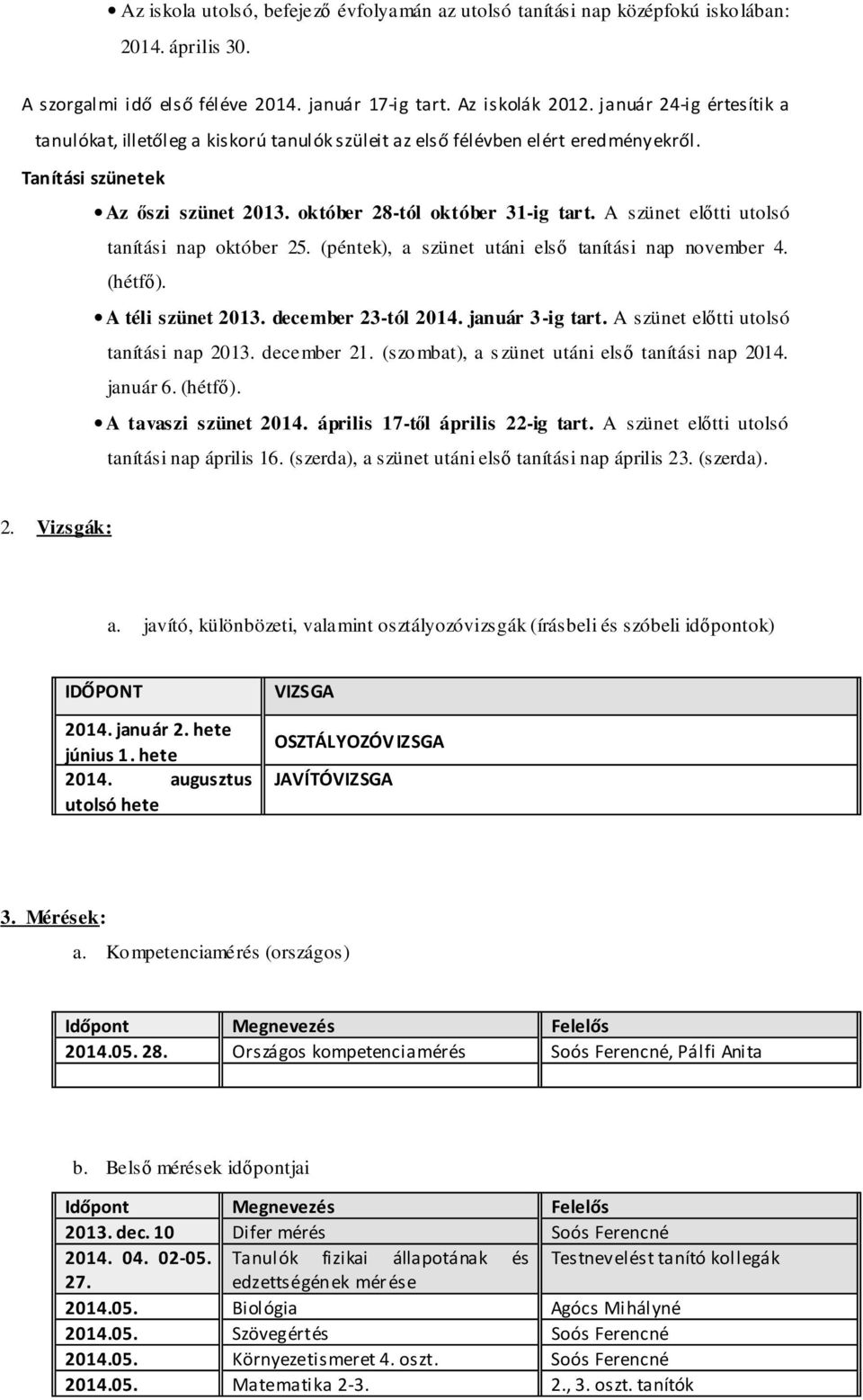 A szünet előtti utolsó tanítási nap október 25. (péntek), a szünet utáni első tanítási nap november 4. (hétfő). A téli szünet 2013. december 23-tól 2014. január 3-ig tart.