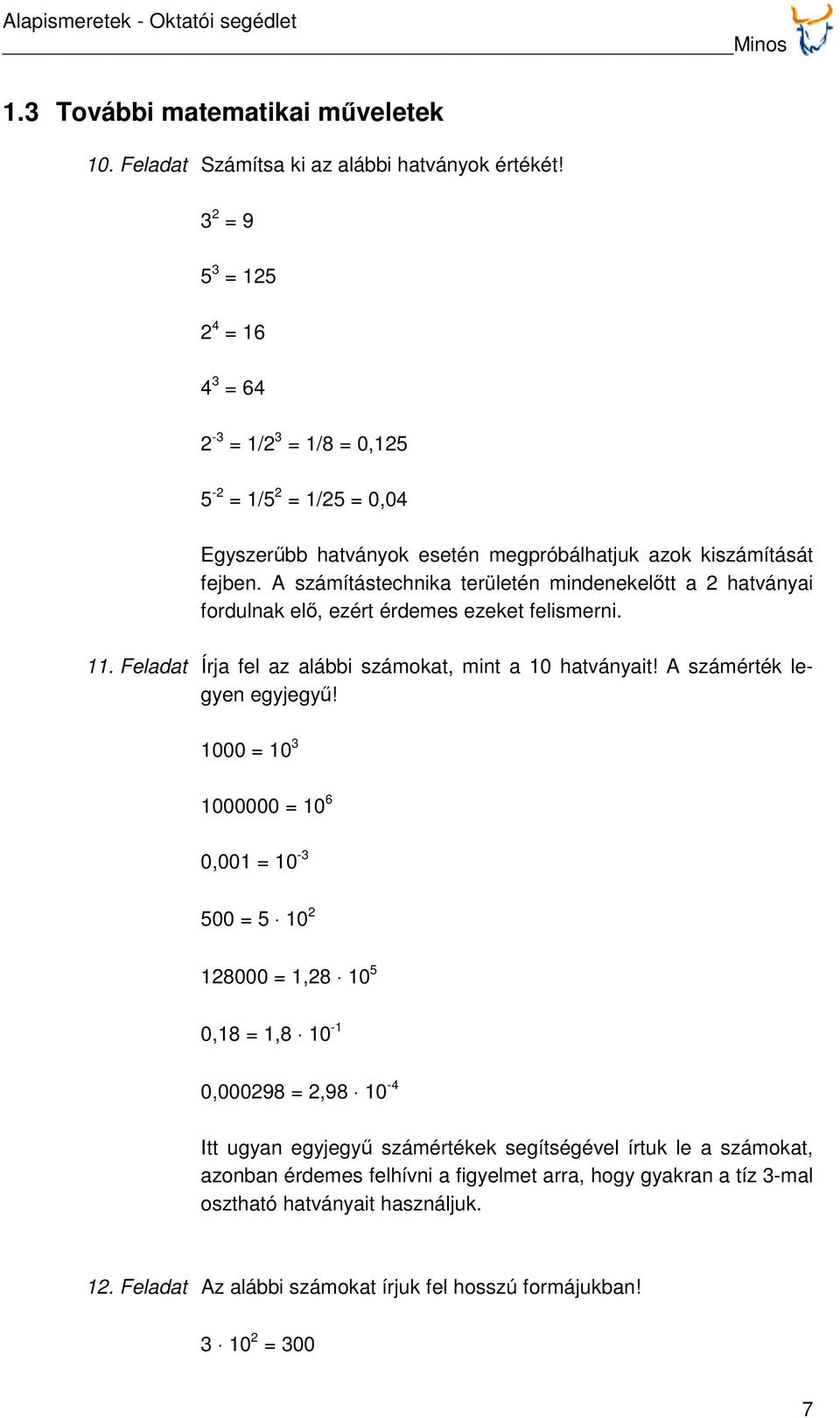 A számítástechnika területén mindenekelőtt a hatványai fordulnak elő, ezért érdemes ezeket felismerni.. Feladat Írja fel az alábbi számokat, mint a 0 hatványait!