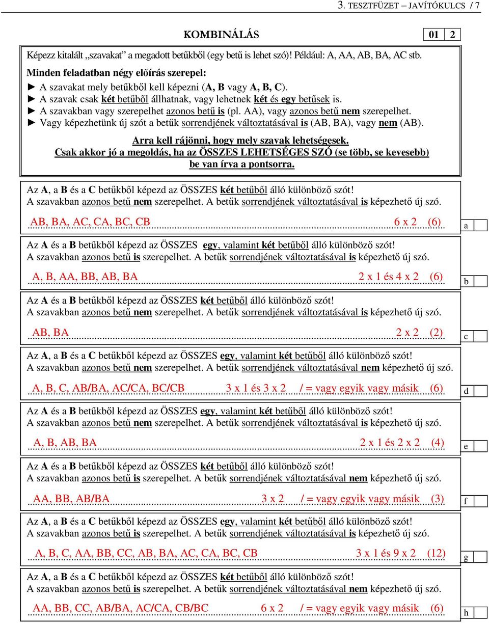 AA), vgy zonos etű nem szerepelhet. Vgy képezhetünk új szót etűk sorrendjének változttásávl is (AB, BA), vgy nem (AB). Arr kell rájönni, hogy mely szvk lehetségesek.