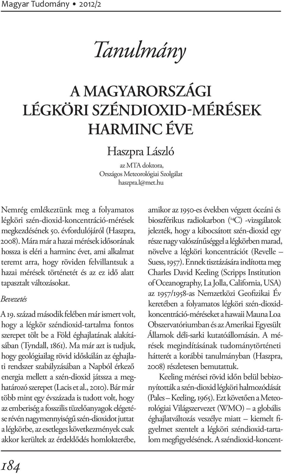 Mára már a hazai mérések idősorának hossza is eléri a harminc évet, ami alkalmat teremt arra, hogy röviden felvillantsuk a hazai mérések történetét és az ez idő alatt tapasztalt változásokat.