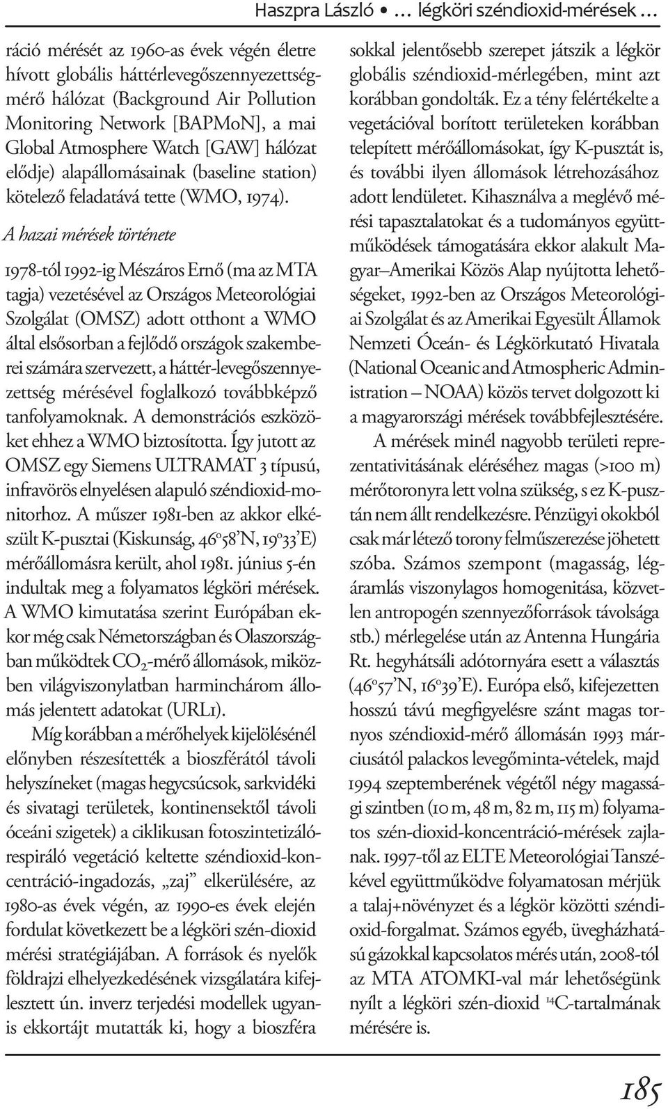 A hazai mérések története 1978-tól 1992-ig Mészáros Ernő (ma az MTA tagja) vezetésével az Országos Meteorológiai Szolgálat (OMSZ) adott otthont a WMO által elsősorban a fejlődő országok szakemberei