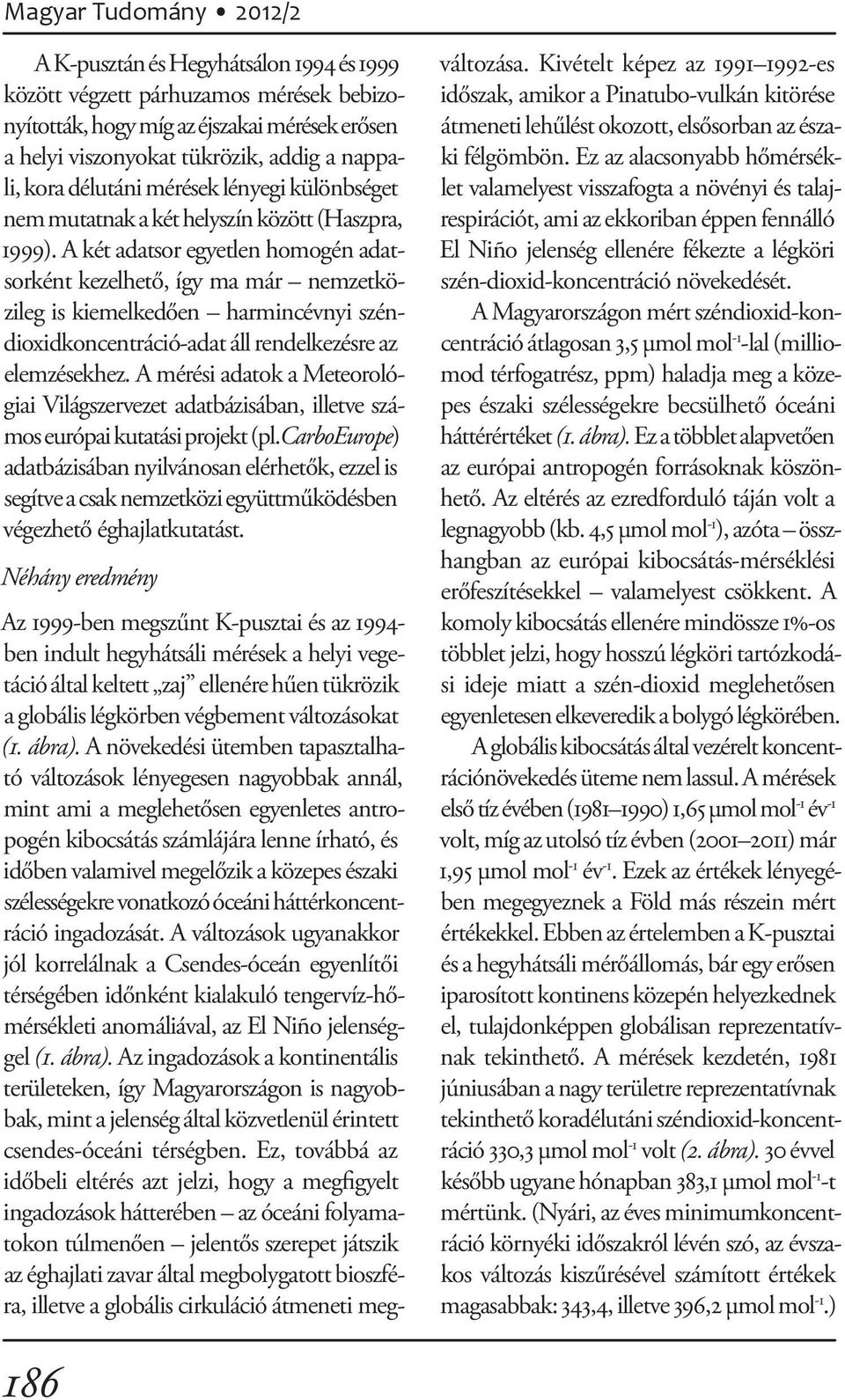 A két adatsor egyetlen homogén adatsorként kezelhető, így ma már nemzetközileg is kiemelkedően harmincévnyi széndioxidkoncentráció-adat áll rendelkezésre az elemzésekhez.