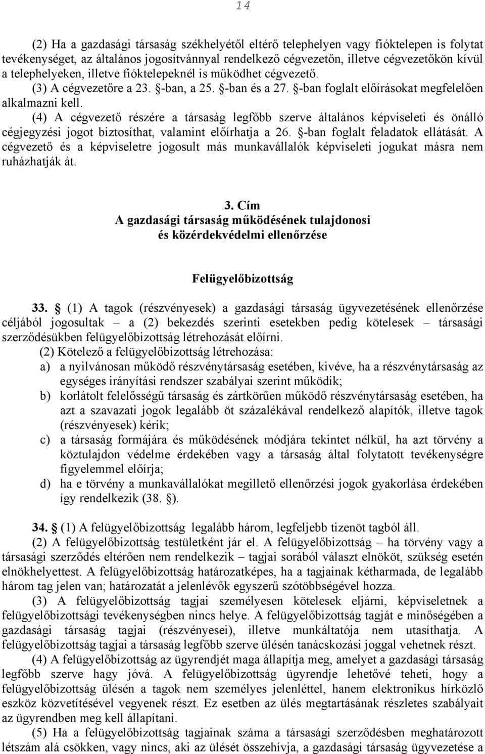 (4) A cégvezető részére a társaság legfőbb szerve általános képviseleti és önálló cégjegyzési jogot biztosíthat, valamint előírhatja a 26. -ban foglalt feladatok ellátását.