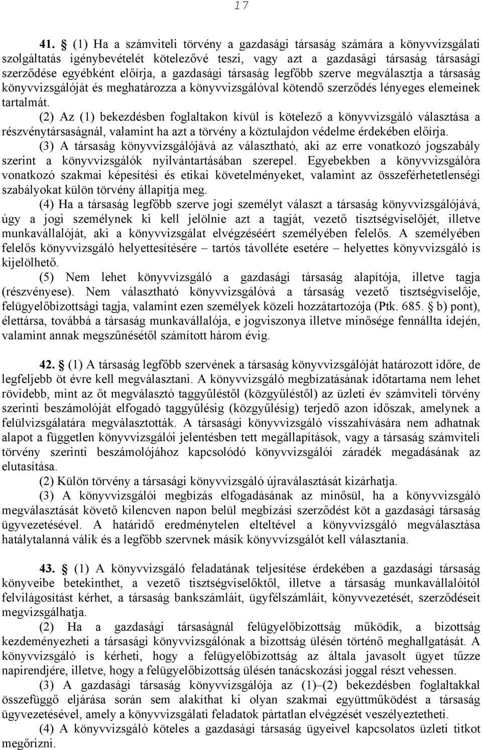 gazdasági társaság legfőbb szerve megválasztja a társaság könyvvizsgálóját és meghatározza a könyvvizsgálóval kötendő szerződés lényeges elemeinek tartalmát.