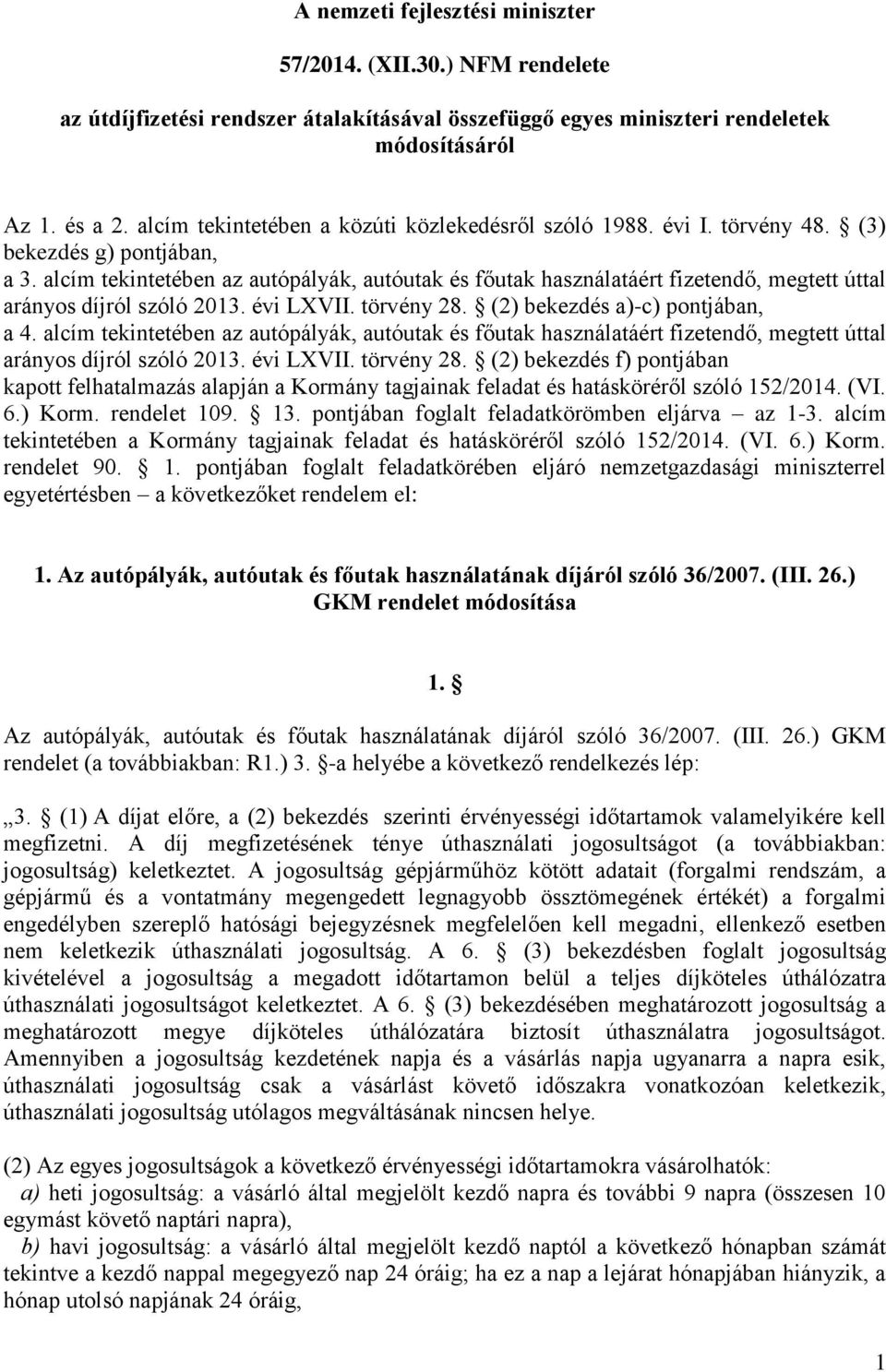 alcím tekintetében az autópályák, autóutak és főutak használatáért fizetendő, megtett úttal arányos díjról szóló 2013. évi LXVII. törvény 28. (2) bekezdés a)-c) pontjában, a 4.