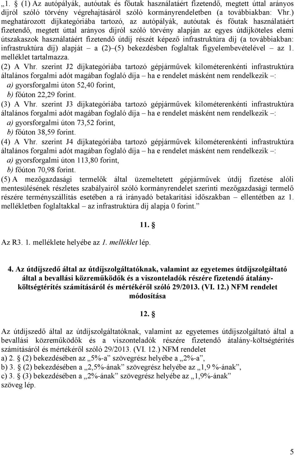 használatáért fizetendő útdíj részét képező infrastruktúra díj (a továbbiakban: infrastruktúra díj) alapját a (2) (5) bekezdésben foglaltak figyelembevételével az 1. melléklet tartalmazza. (2) A Vhr.