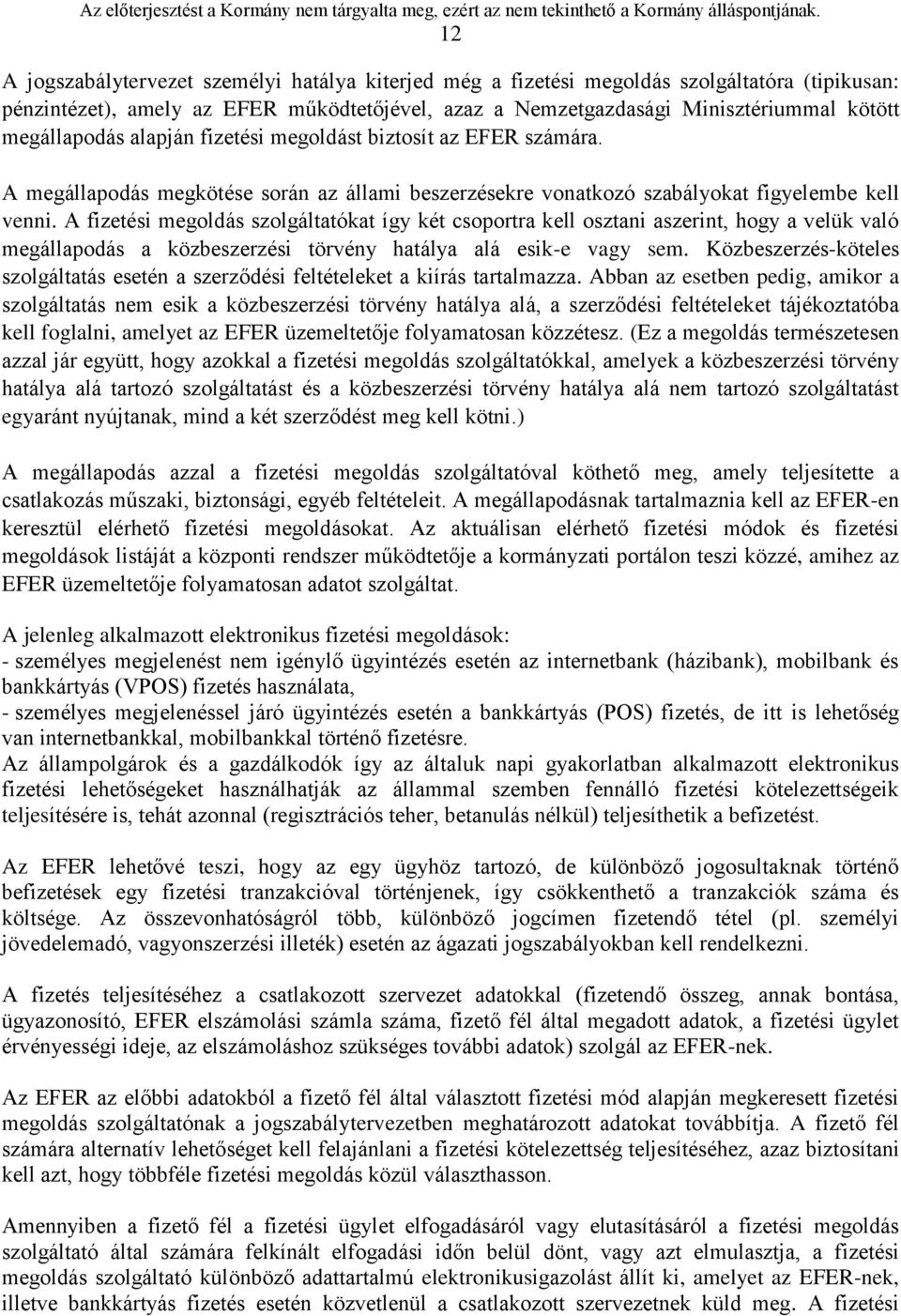 A fizetési megoldás szolgáltatókat így két csoportra kell osztani aszerint, hogy a velük való megállapodás a közbeszerzési törvény hatálya alá esik-e vagy sem.