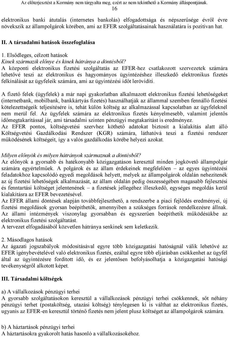 A központi elektronikus fizetési szolgáltatás az EFER-hez csatlakozott szervezetek számára lehetővé teszi az elektronikus és hagyományos ügyintézéshez illeszkedő elektronikus fizetés felkínálását az