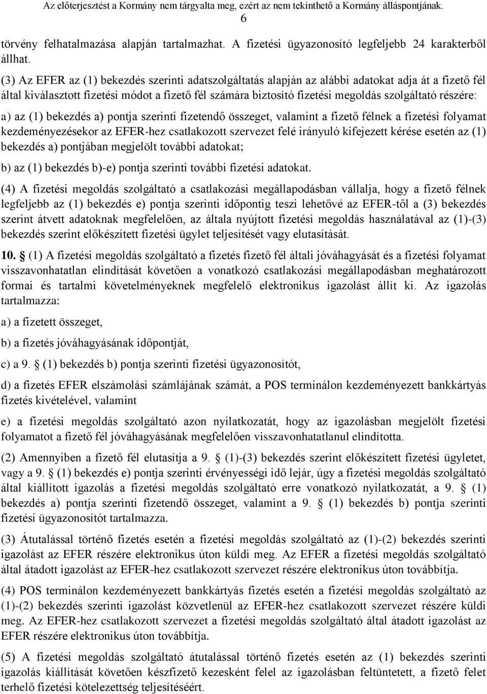 részére: a) az (1) bekezdés a) pontja szerinti fizetendő összeget, valamint a fizető félnek a fizetési folyamat kezdeményezésekor az EFER-hez csatlakozott szervezet felé irányuló kifejezett kérése