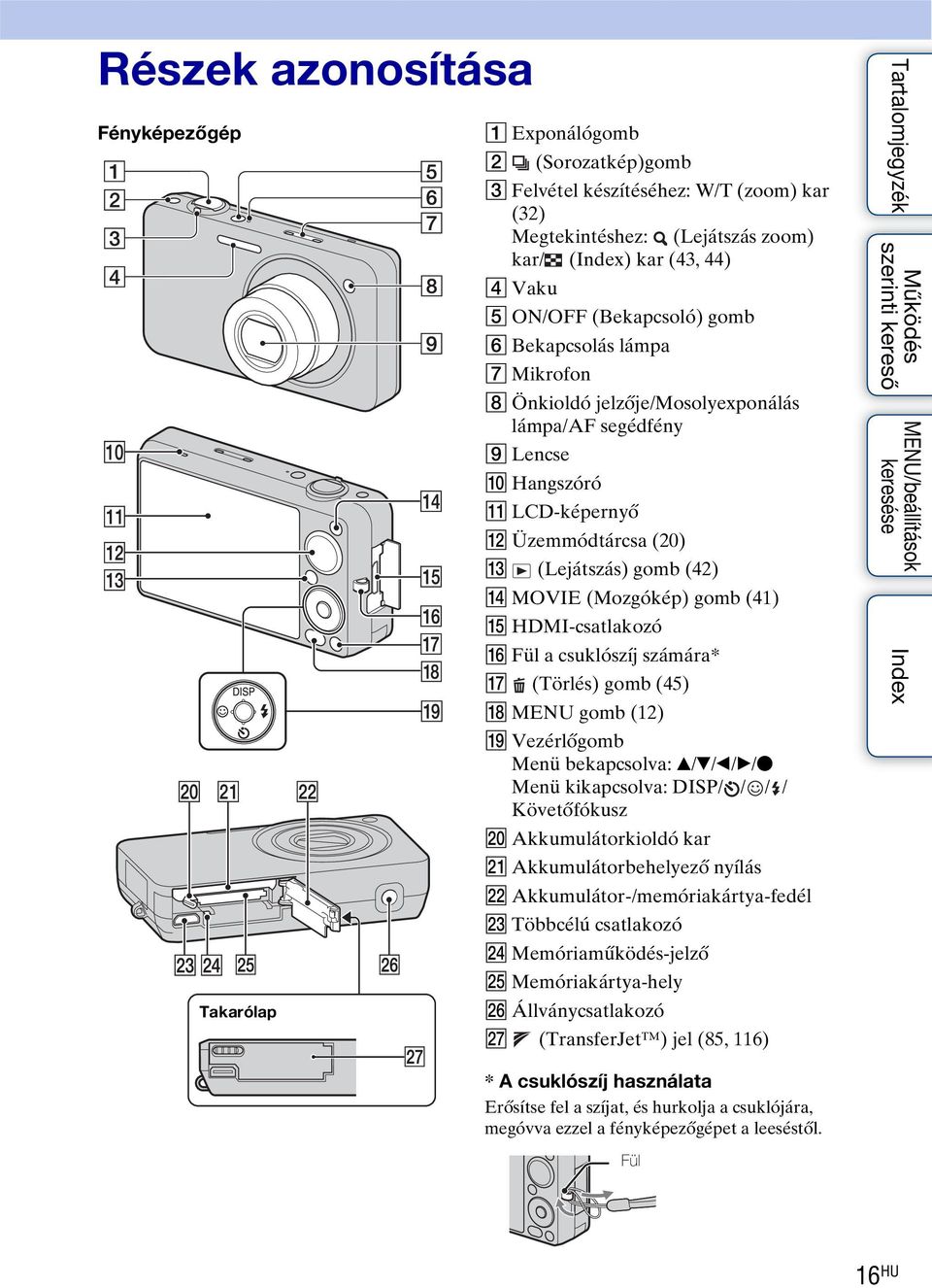 (Mozgókép) gomb (41) O HDMI-csatlakozó P Fül a csuklószíj számára* Q (Törlés) gomb (45) R MENU gomb (12) S Vezérlőgomb Menü bekapcsolva: v/v/b/b/z Menü kikapcsolva: DISP/ / / / Követőfókusz T