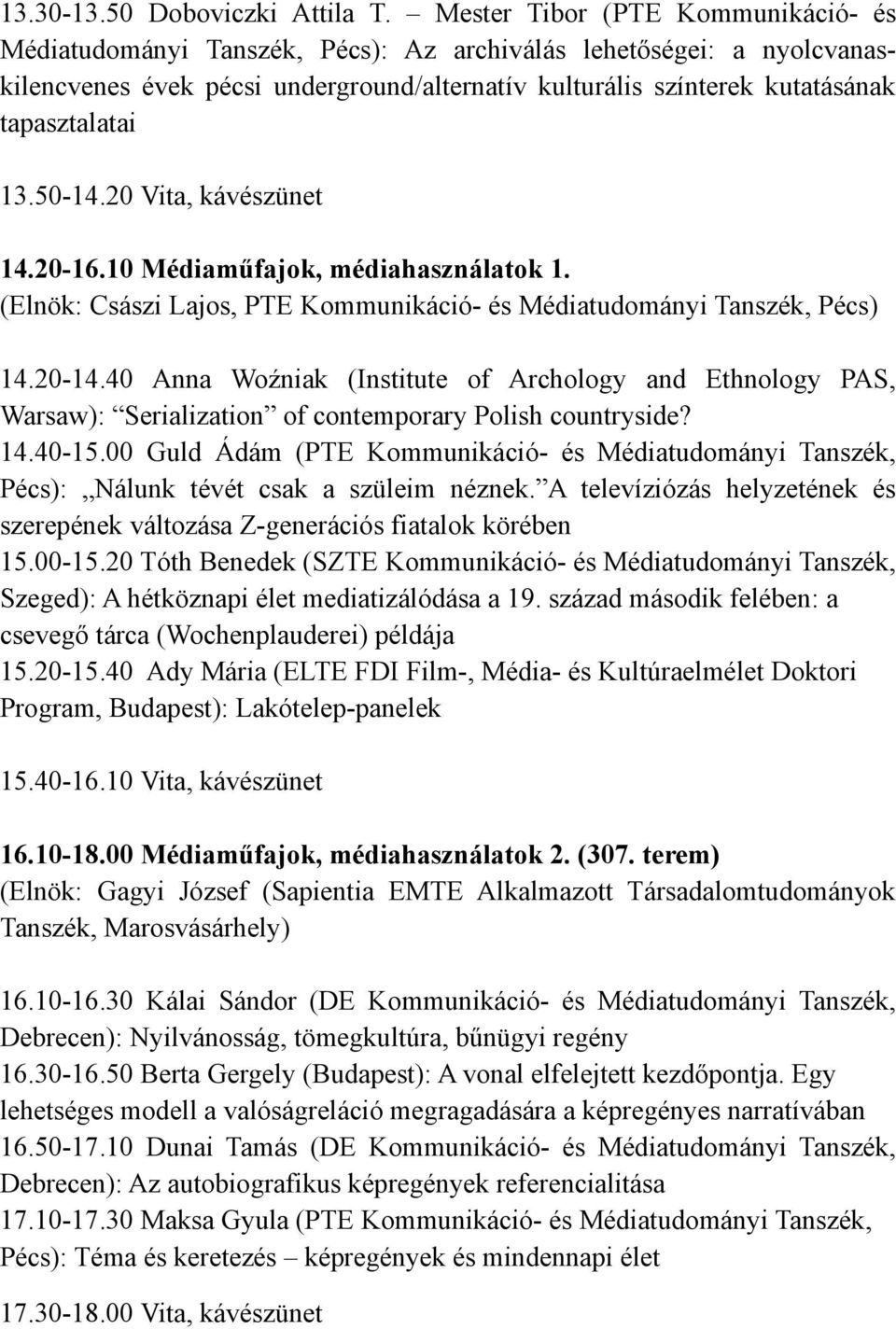 13.50-14.20 Vita, kávészünet 14.20-16.10 Médiaműfajok, médiahasználatok 1. (Elnök: Császi Lajos, PTE Kommunikáció- és Médiatudományi Tanszék, Pécs) 14.20-14.