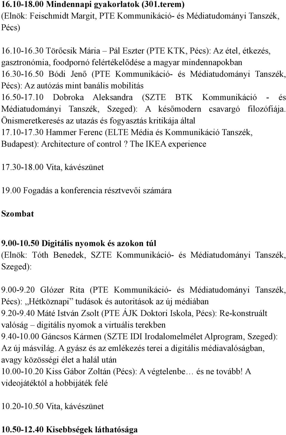 50 Bódi Jenő (PTE Kommunikáció- és Médiatudományi Tanszék, Pécs): Az autózás mint banális mobilitás 16.50-17.