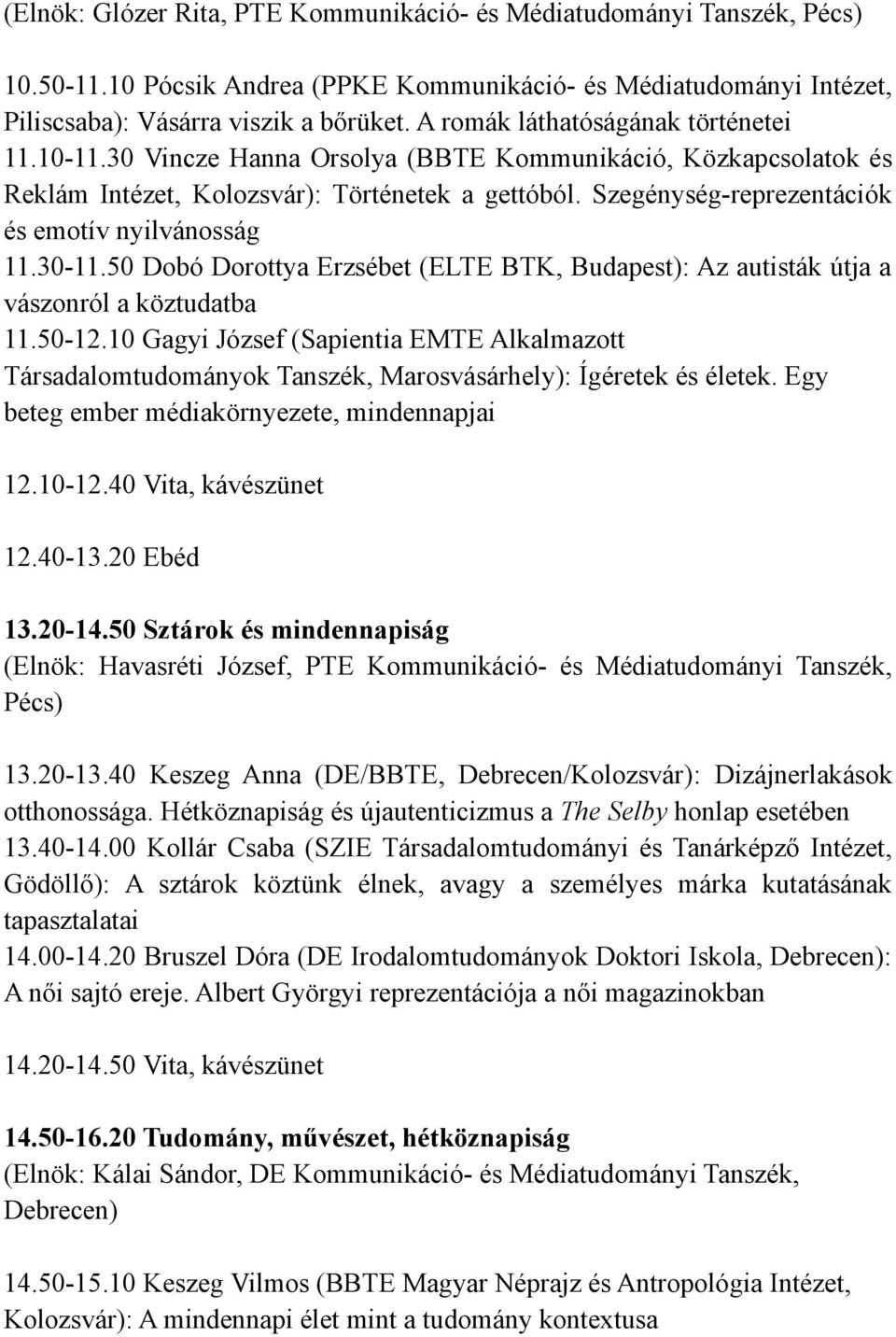 Szegénység-reprezentációk és emotív nyilvánosság 11.30-11.50 Dobó Dorottya Erzsébet (ELTE BTK, Budapest): Az autisták útja a vászonról a köztudatba 11.50-12.