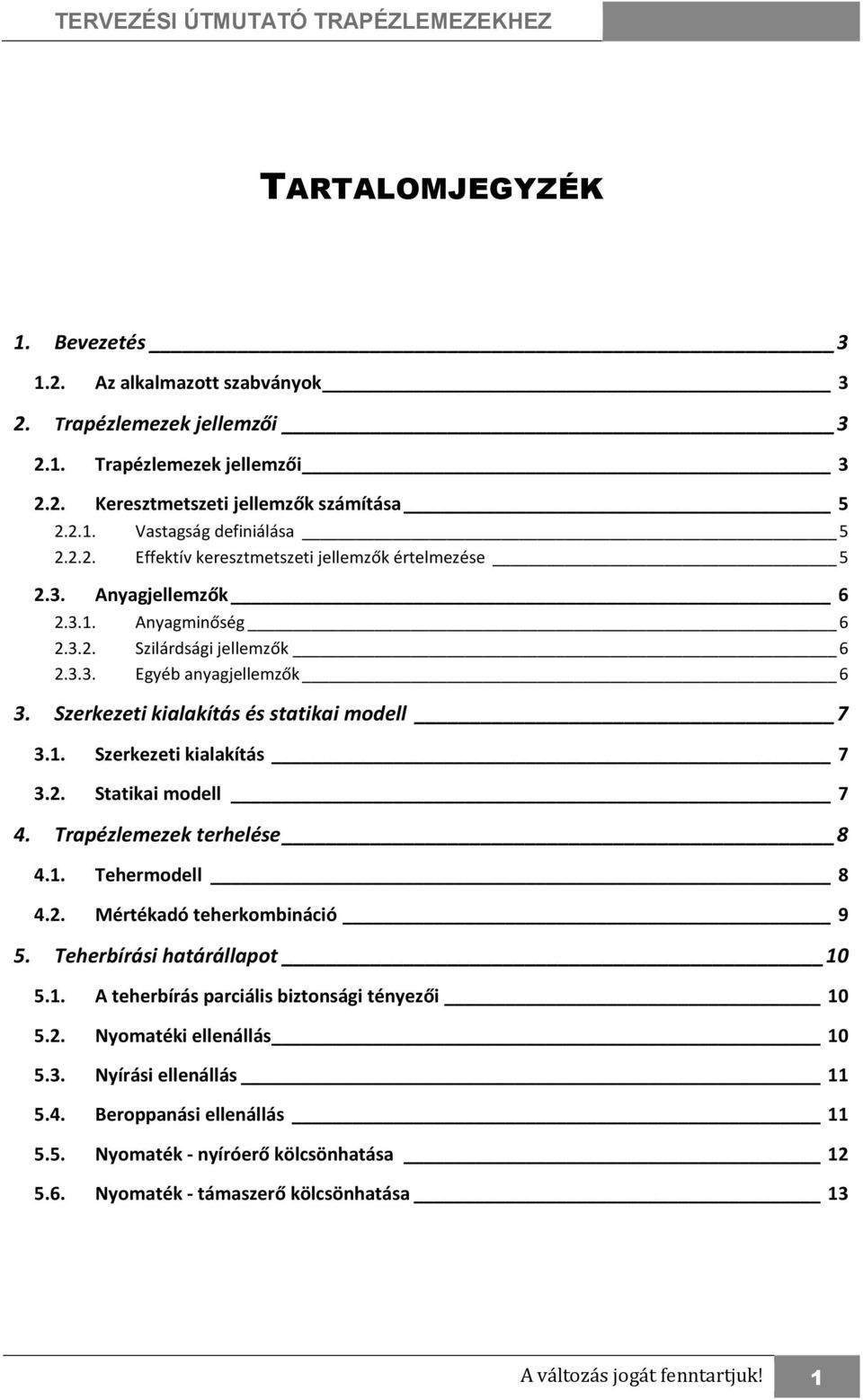 Szerkezeti kialakítás és statikai modell 7 3.1. Szerkezeti kialakítás 7 3.2. Statikai modell 7 4. Trapézlemezek terhelése 8 4.1. Tehermodell 8 4.2. Mértékadó teherkombináció 9 5.