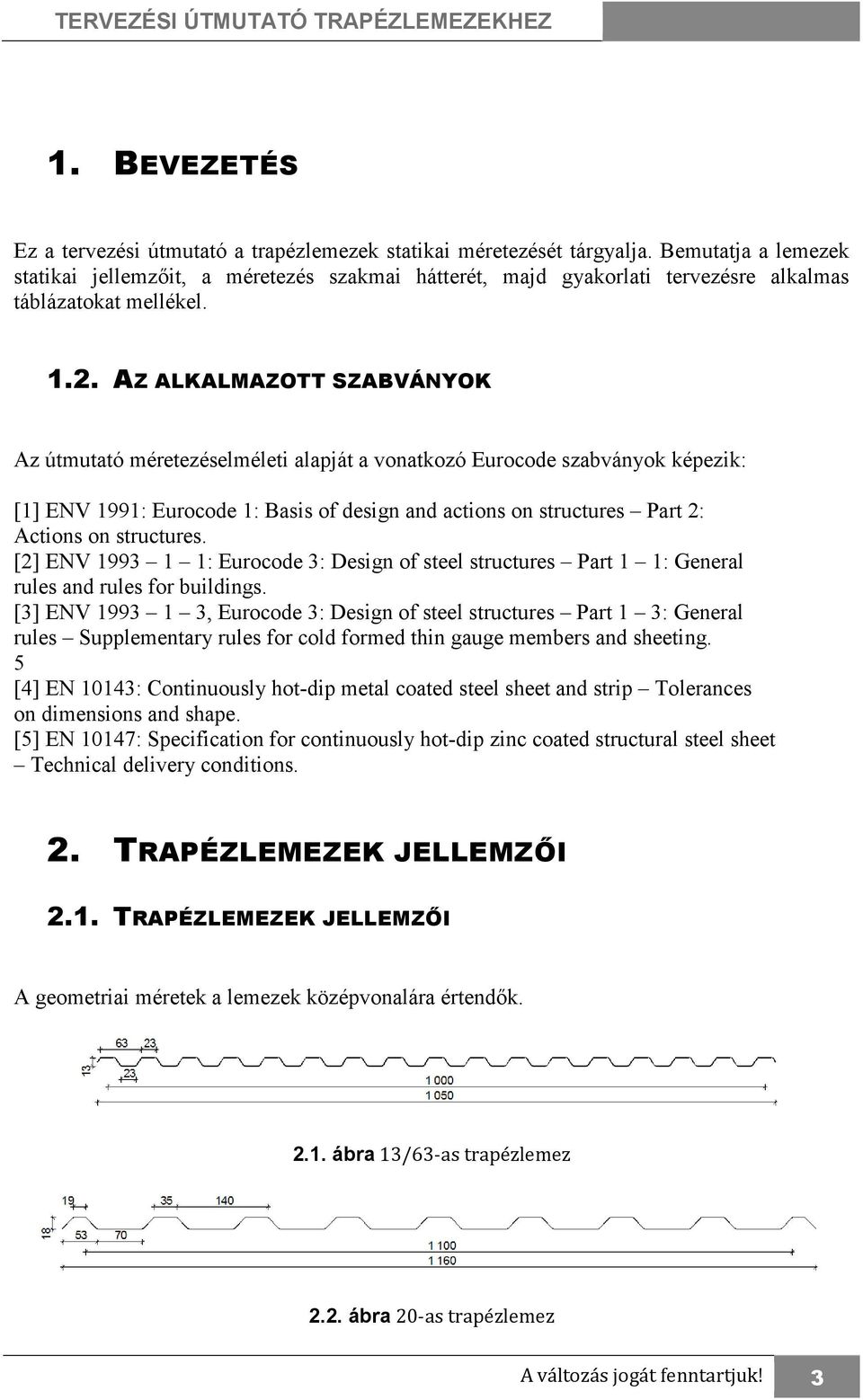 AZ ALKALMAZOTT SZABVÁNYOK Az útmutató méretezéselméleti alapját a vonatkozó Eurocode szabványok képezik: [1] ENV 1991: Eurocode 1: Basis of design and actions on structures Part 2: Actions on