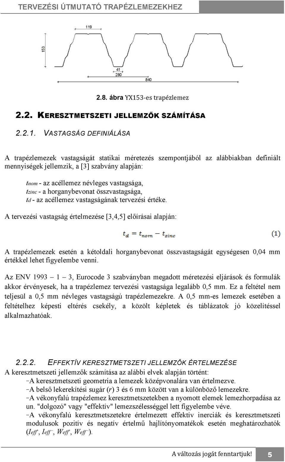 VASTAGSÁG DEFINIÁLÁSA A trapézlemezek vastagságát statikai méretezés szempontjából az alábbiakban definiált mennyiségek jellemzik, a [3] szabvány alapján: tnom - az acéllemez névleges vastagsága,