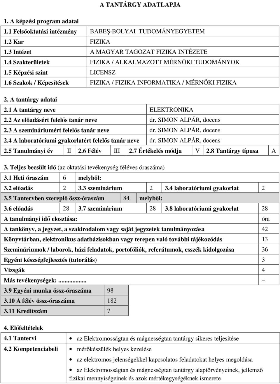 1 A tantárgy neve ELEKTRONIKA 2.2 Az előadásért felelős tanár neve dr. SIMON ALPÁR, docens 2.3 A szemináriumért felelős tanár neve dr. SIMON ALPÁR, docens 2.4 A laboratóriumi gyakorlatért felelős tanár neve dr.