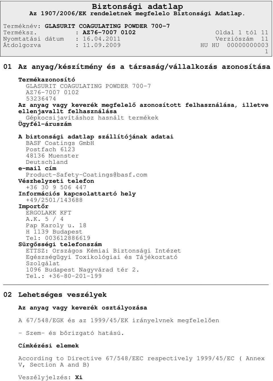 megfelelő azonosított felhasználása, illetve ellenjavallt felhasználása Gépkocsijavításhoz hasnált termékek Ügyfél-áruszám A biztonsági adatlap szállítójának adatai BASF Coatings GmbH Postfach 6123