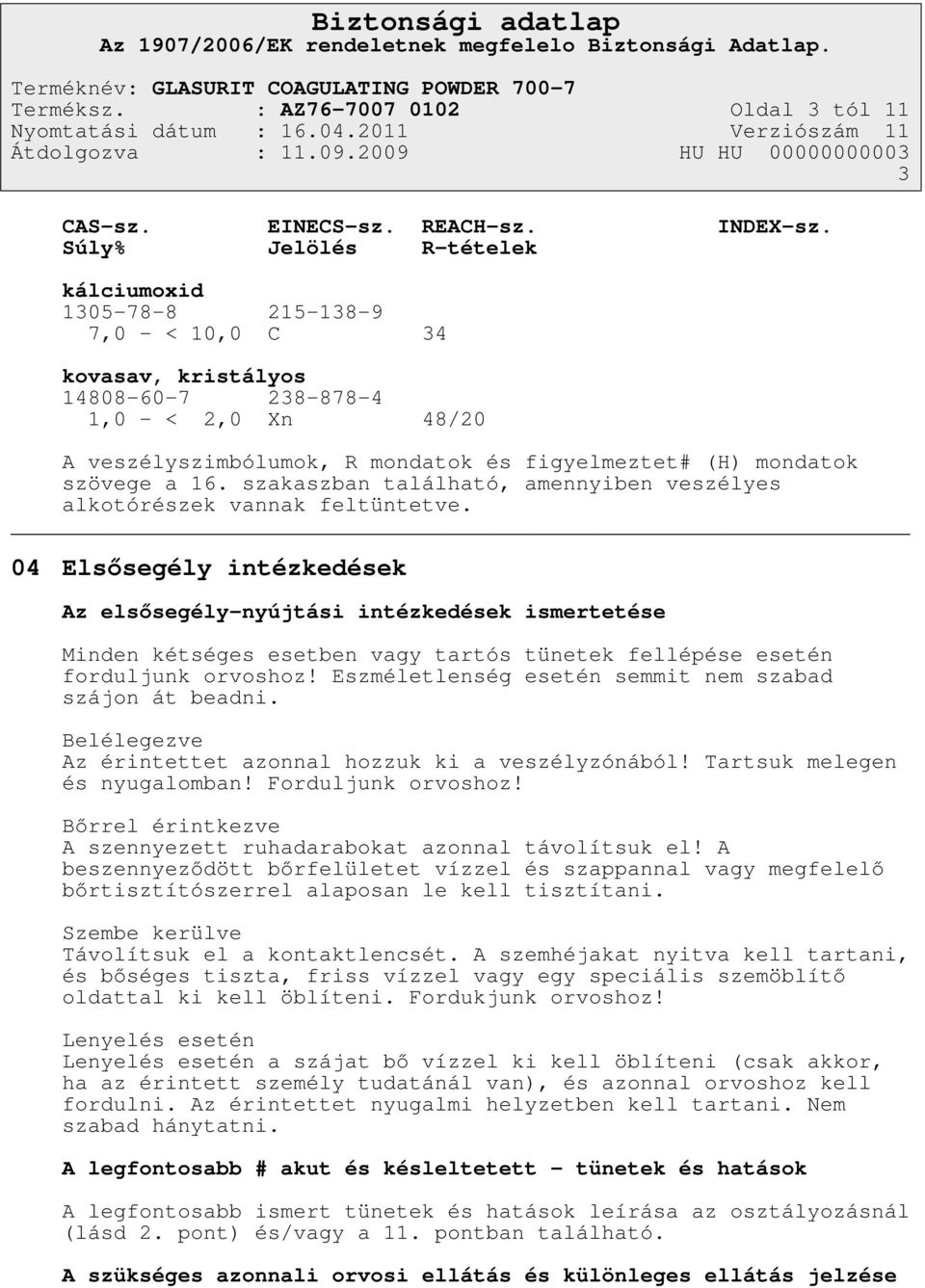 szövege a 16. szakaszban található, amennyiben veszélyes alkotórészek vannak feltüntetve.