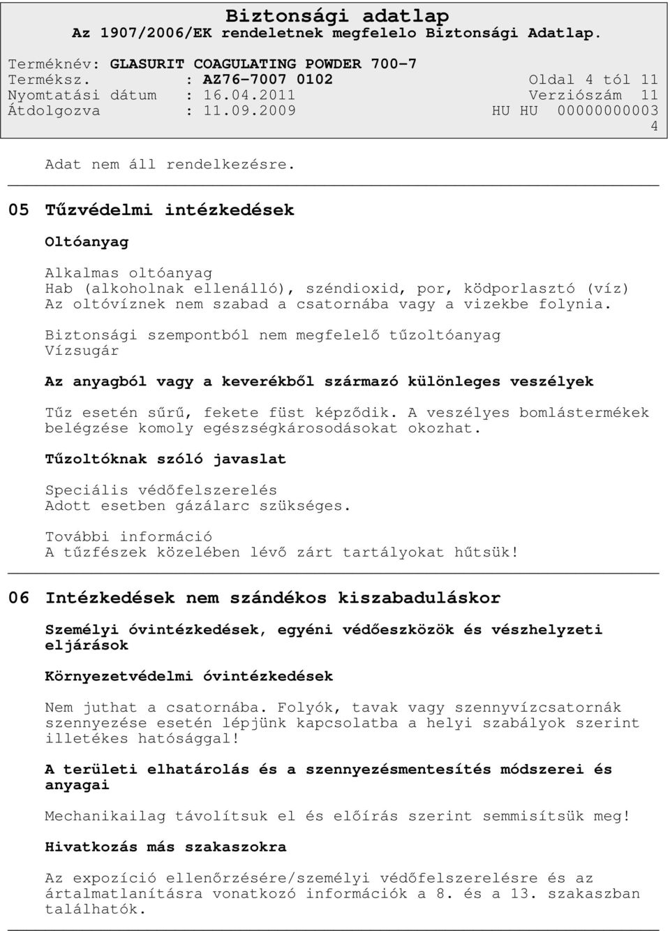 Biztonsági szempontból nem megfelelő tűzoltóanyag Vízsugár Az anyagból vagy a keverékből származó különleges veszélyek Tűz esetén sűrű, fekete füst képződik.