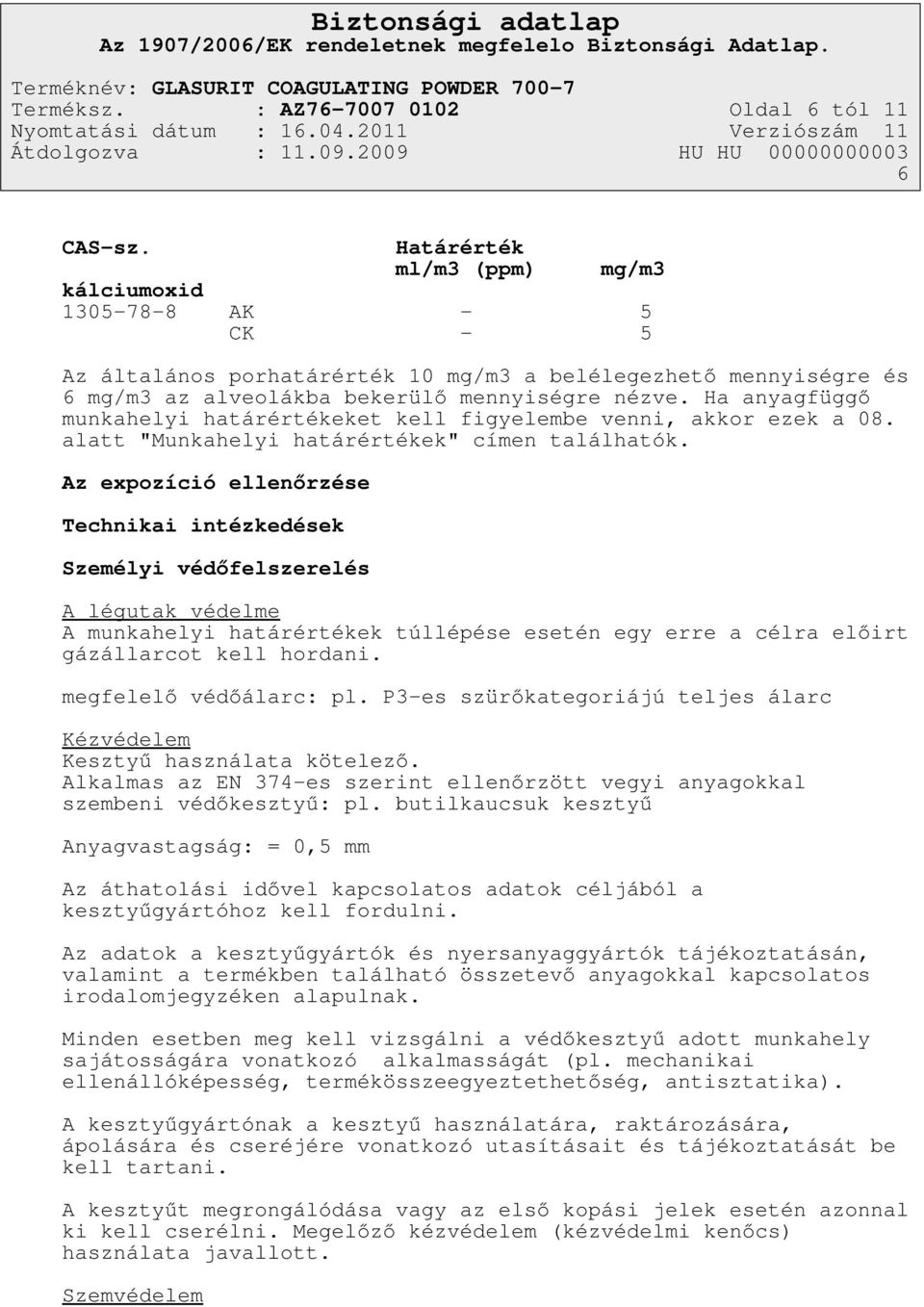 Ha anyagfüggő munkahelyi határértékeket kell figyelembe venni, akkor ezek a 08. alatt "Munkahelyi határértékek" címen találhatók.