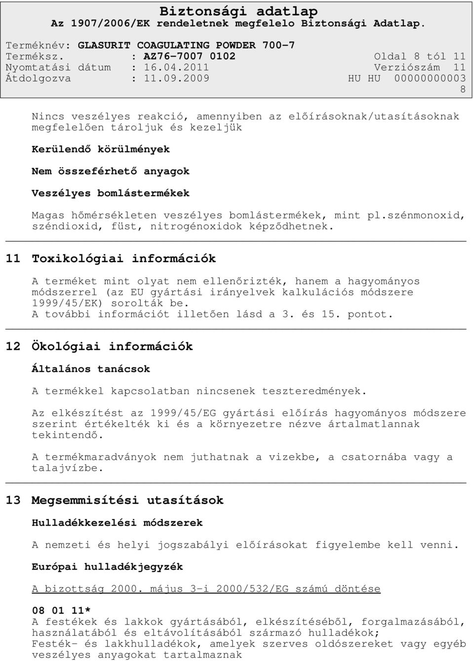 bomlástermékek Magas hőmérsékleten veszélyes bomlástermékek, mint pl.szénmonoxid, széndioxid, füst, nitrogénoxidok képződhetnek.