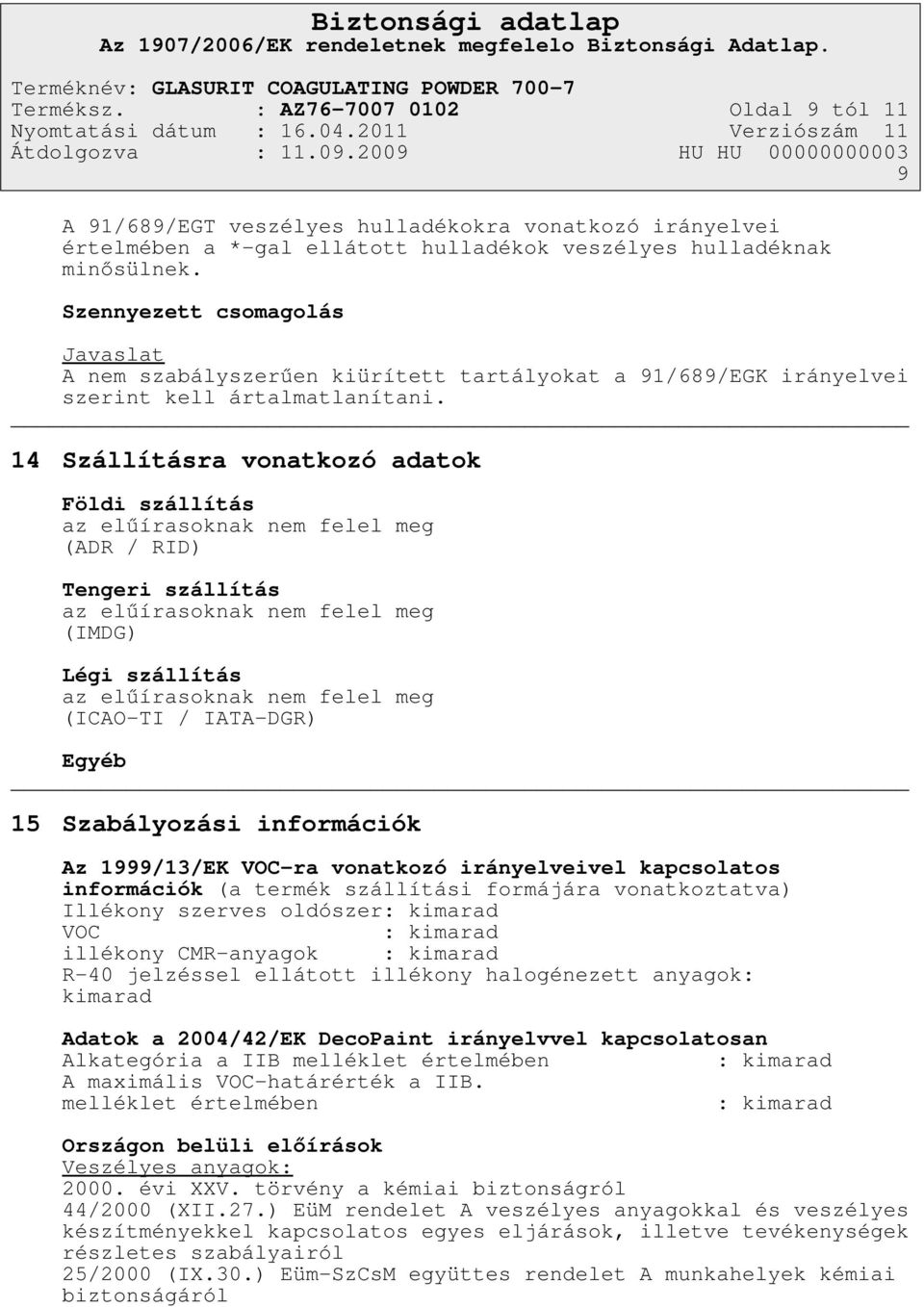 14 Szállításra vonatkozó adatok Földi szállítás az elűírasoknak nem felel meg (ADR / RID) Tengeri szállítás az elűírasoknak nem felel meg (IMDG) Légi szállítás az elűírasoknak nem felel meg (ICAO-TI