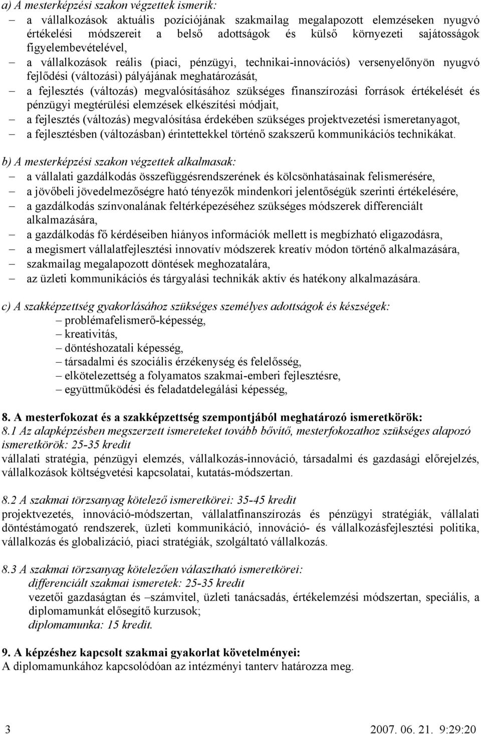 szükséges finanszírozási források értékelését és pénzügyi megtérülési elemzések elkészítési módjait, a fejlesztés (változás) megvalósítása érdekében szükséges projektvezetési ismeretanyagot, a