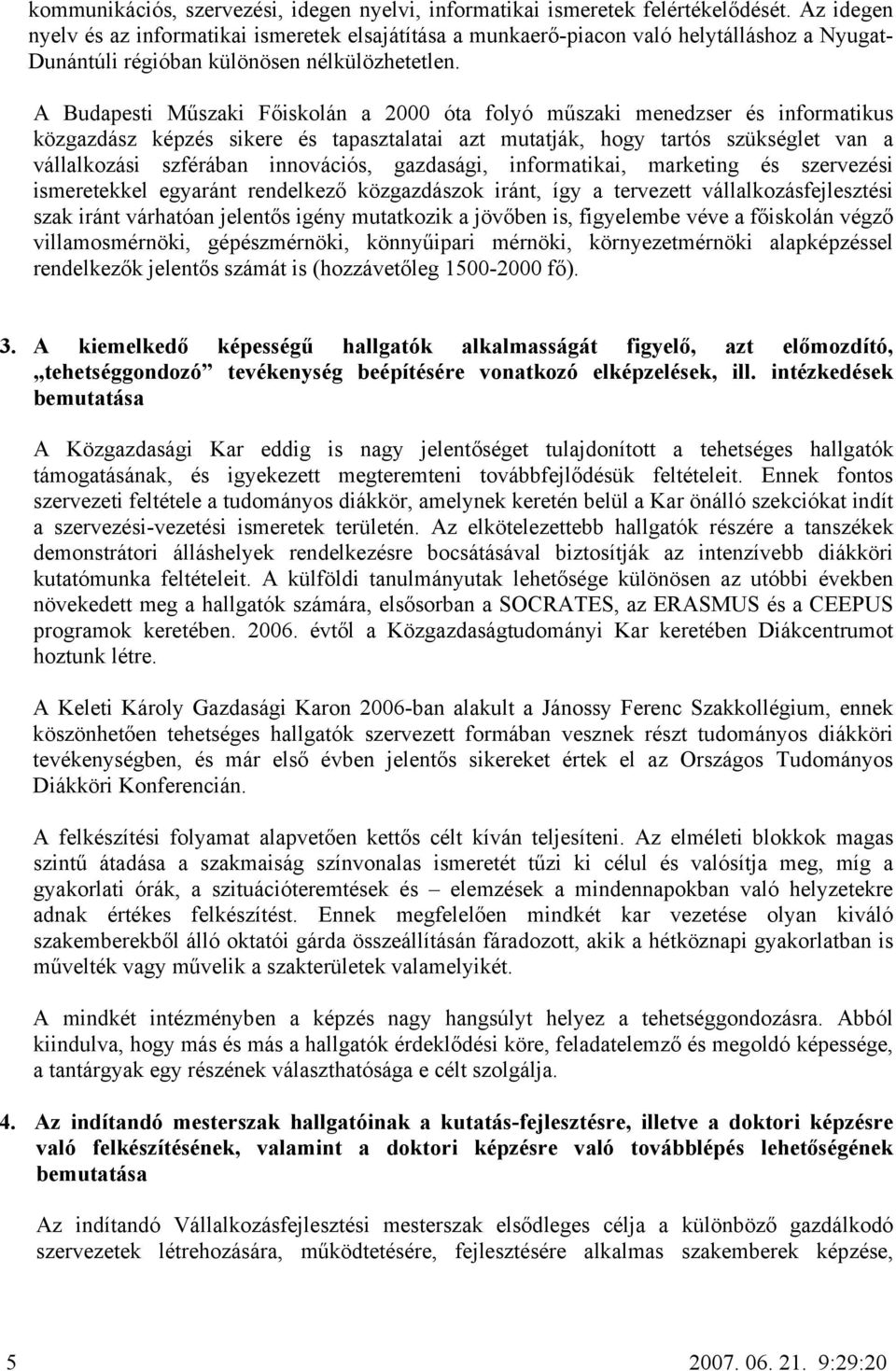 A Budapesti Műszaki Főiskolán a 2000 óta folyó műszaki menedzser és informatikus közgazdász képzés sikere és tapasztalatai azt mutatják, hogy tartós szükséglet van a vállalkozási szférában