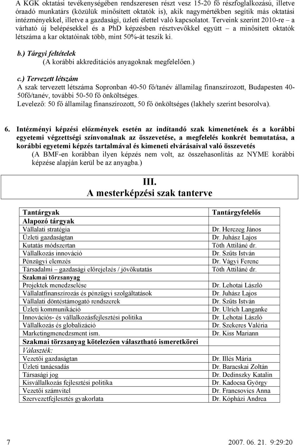 Terveink szerint 2010-re a várható új belépésekkel és a PhD képzésben résztvevőkkel együtt a minősített oktatók létszáma a kar oktatóinak több, mint 50%-át teszik ki. b.) Tárgyi feltételek (A korábbi akkreditációs anyagoknak megfelelően.