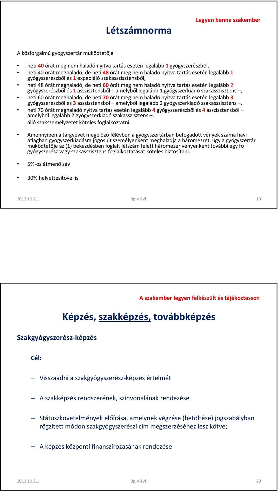 asszisztensből amelyből legalább 1 gyógyszerkiadó szakasszisztens, heti 60 órát meghaladó, de heti 70órát meg nem haladónyitva tartás esetén legalább 3 gyógyszerészből és 3 asszisztensből amelyből