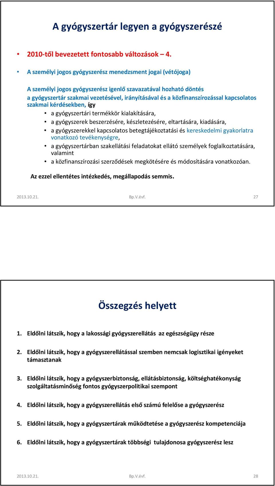 kapcsolatos szakmai kérdésekben,így a gyógyszertári termékkör kialakítására, a gyógyszerek beszerzésére, készletezésére, eltartására, kiadására, a gyógyszerekkel kapcsolatos betegtájékoztatási és