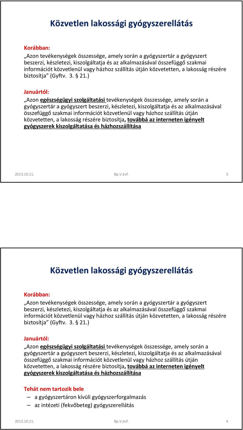 ) Januártól: Azon egészségügyi szolgáltatási tevékenységek összessége, amely során a gyógyszertár a gyógyszert beszerzi, készletezi, kiszolgáltatja és az alkalmazásával összefüggőszakmai információt