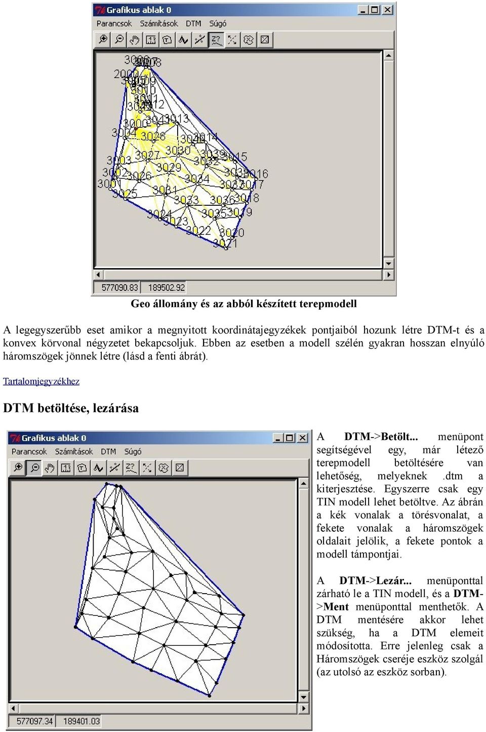 .. menüpont segítségével egy, már létező terepmodell betöltésére van lehetőség, melyeknek.dtm a kiterjesztése. Egyszerre csak egy TIN modell lehet betöltve.