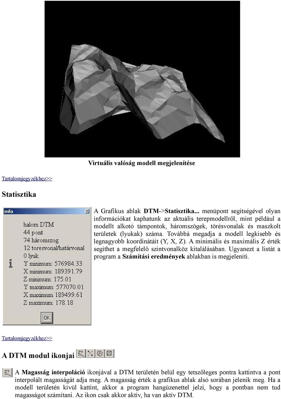 Továbbá megadja a modell legkisebb és legnagyobb koordinátáit (Y, X, Z). A minimális és maximális Z érték segíthet a megfelelő szintvonalköz kitalálásában.