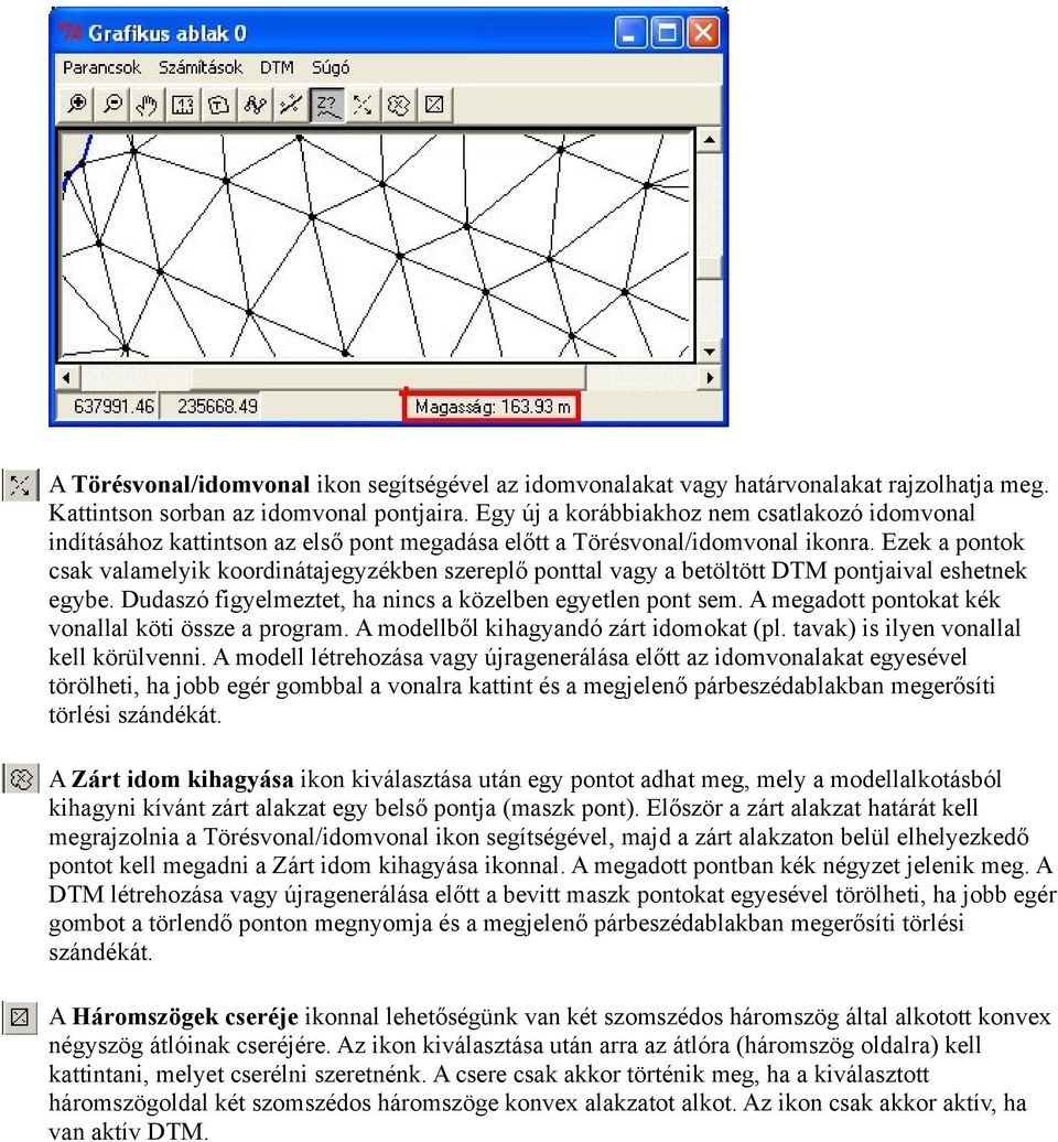 Ezek a pontok csak valamelyik koordinátajegyzékben szereplő ponttal vagy a betöltött DTM pontjaival eshetnek egybe. Dudaszó figyelmeztet, ha nincs a közelben egyetlen pont sem.
