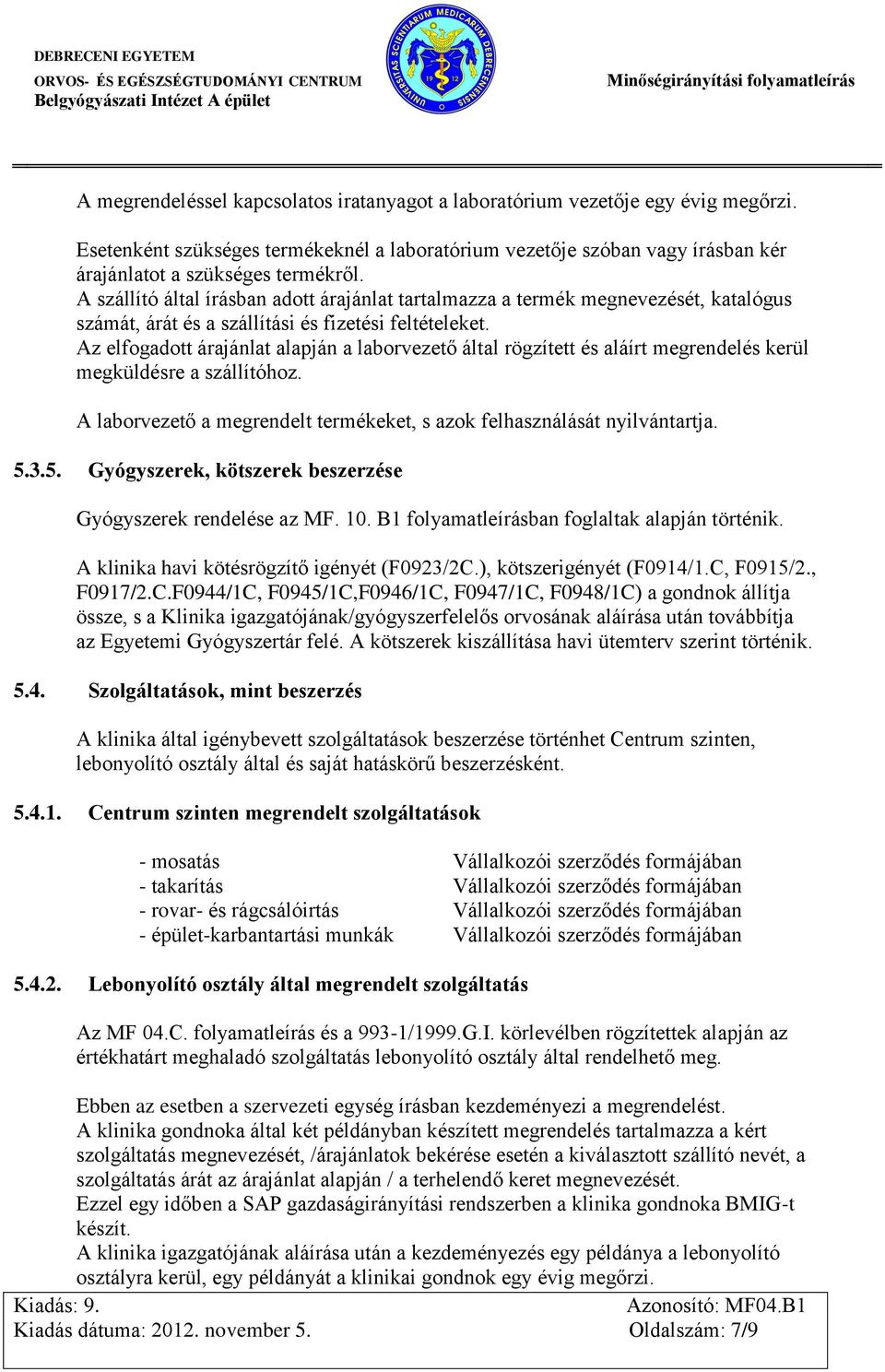 Az elfogadott árajánlat alapján a laborvezető által rögzített és aláírt megrendelés kerül megküldésre a szállítóhoz. A laborvezető a megrendelt termékeket, s azok felhasználását nyilvántartja. 5.