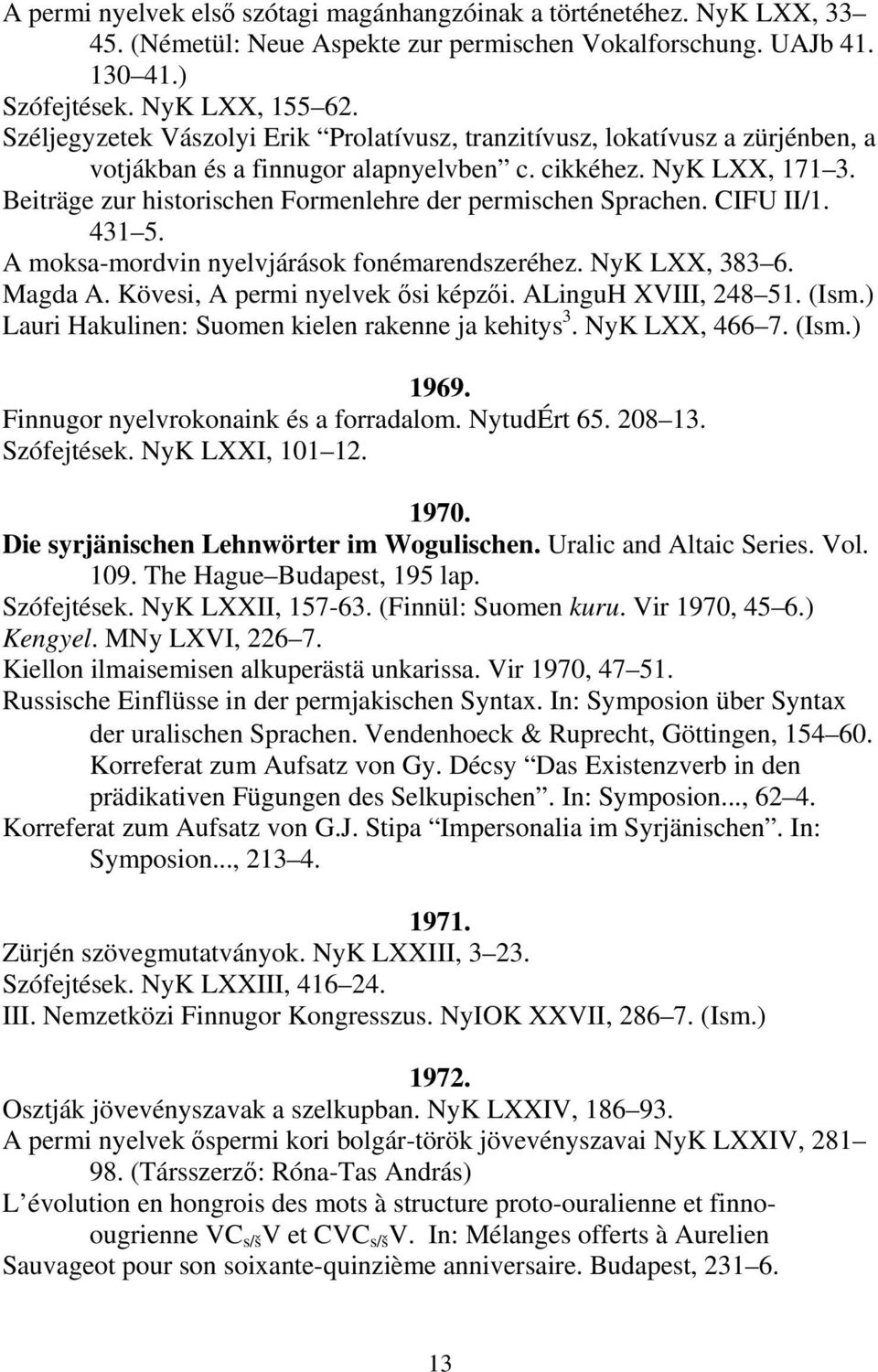 Beiträge zur historischen Formenlehre der permischen Sprachen. CIFU II/1. 431 5. A moksa-mordvin nyelvjárások fonémarendszeréhez. NyK LXX, 383 6. Magda A. Kövesi, A permi nyelvek ősi képzői.