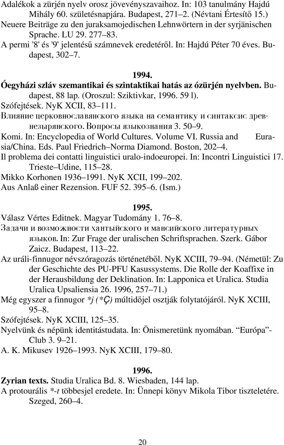 Óegyházi szláv szemantikai és szintaktikai hatás az ózürjén nyelvben. Budapest, 88 lap. (Oroszul: Sziktivkar, 1996. 59 l). Szófejtések. NyK XCII, 83 111. 3. 50 9. Komi.