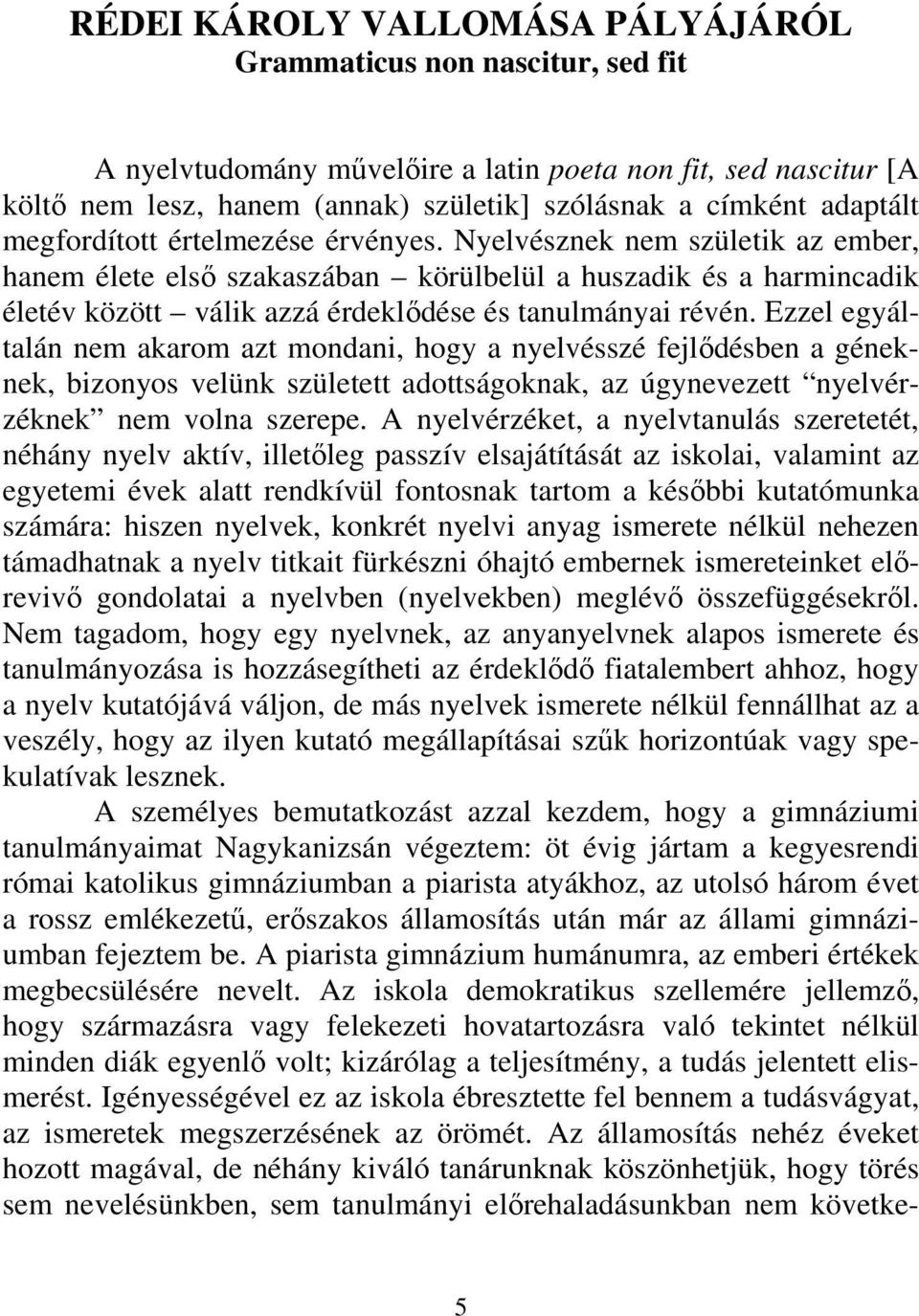 Nyelvésznek nem születik az ember, hanem élete első szakaszában körülbelül a huszadik és a harmincadik életév között válik azzá érdeklődése és tanulmányai révén.