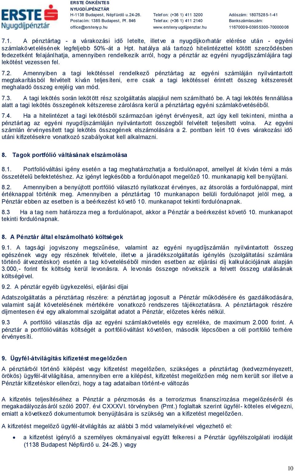 Amennyiben a tagi lekötéssel rendelkező pénztártag az egyéni számláján nyilvántarttt megtakarításból felvételt kíván teljesíteni, erre csak a tagi lekötéssel érintett összeg kétszeresét meghaladó