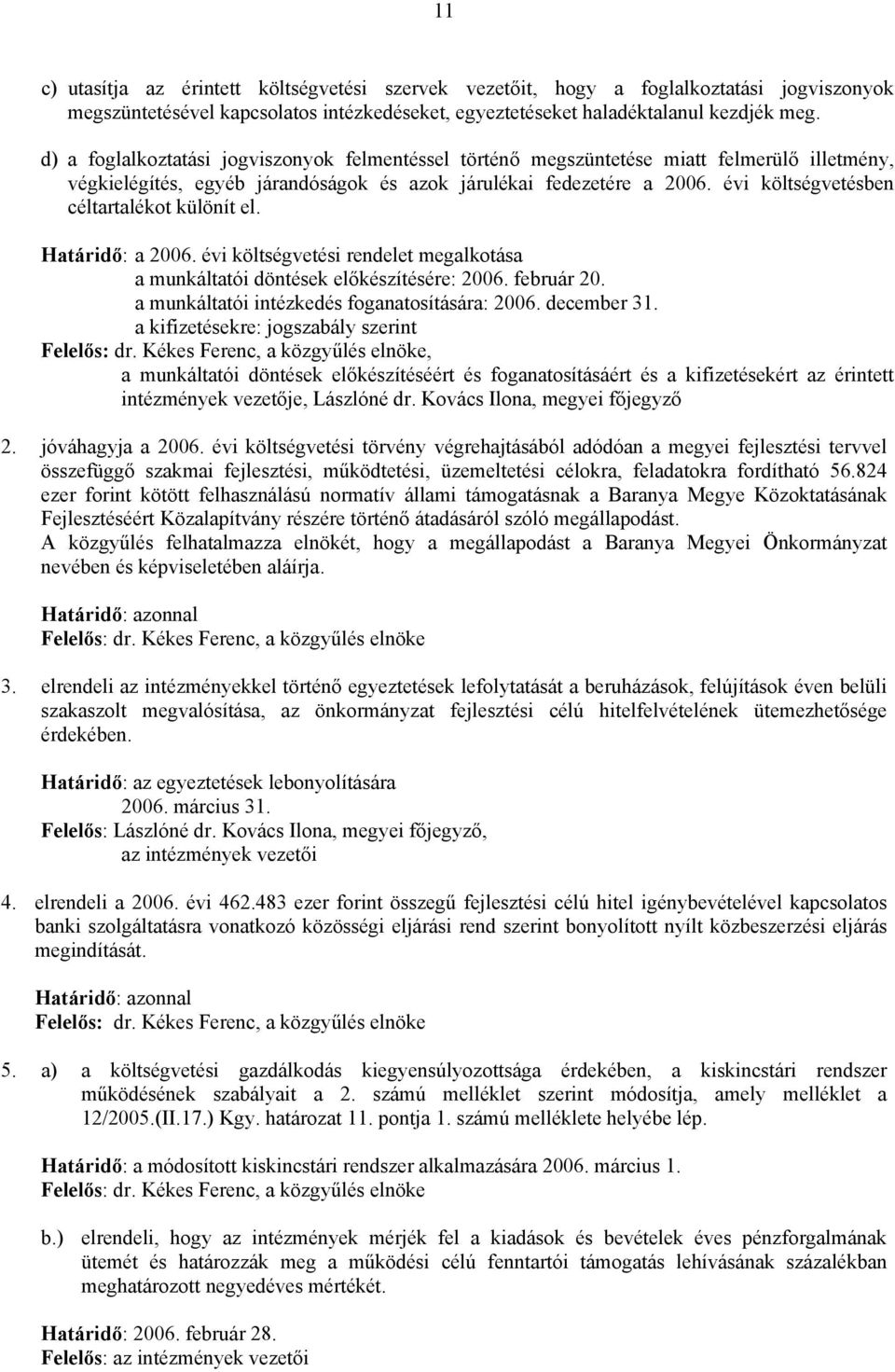 évi költségvetésben céltartalékot különít el. Határidő: a 2006. évi költségvetési rendelet megalkotása a munkáltatói döntések előkészítésére: 2006. február 20.