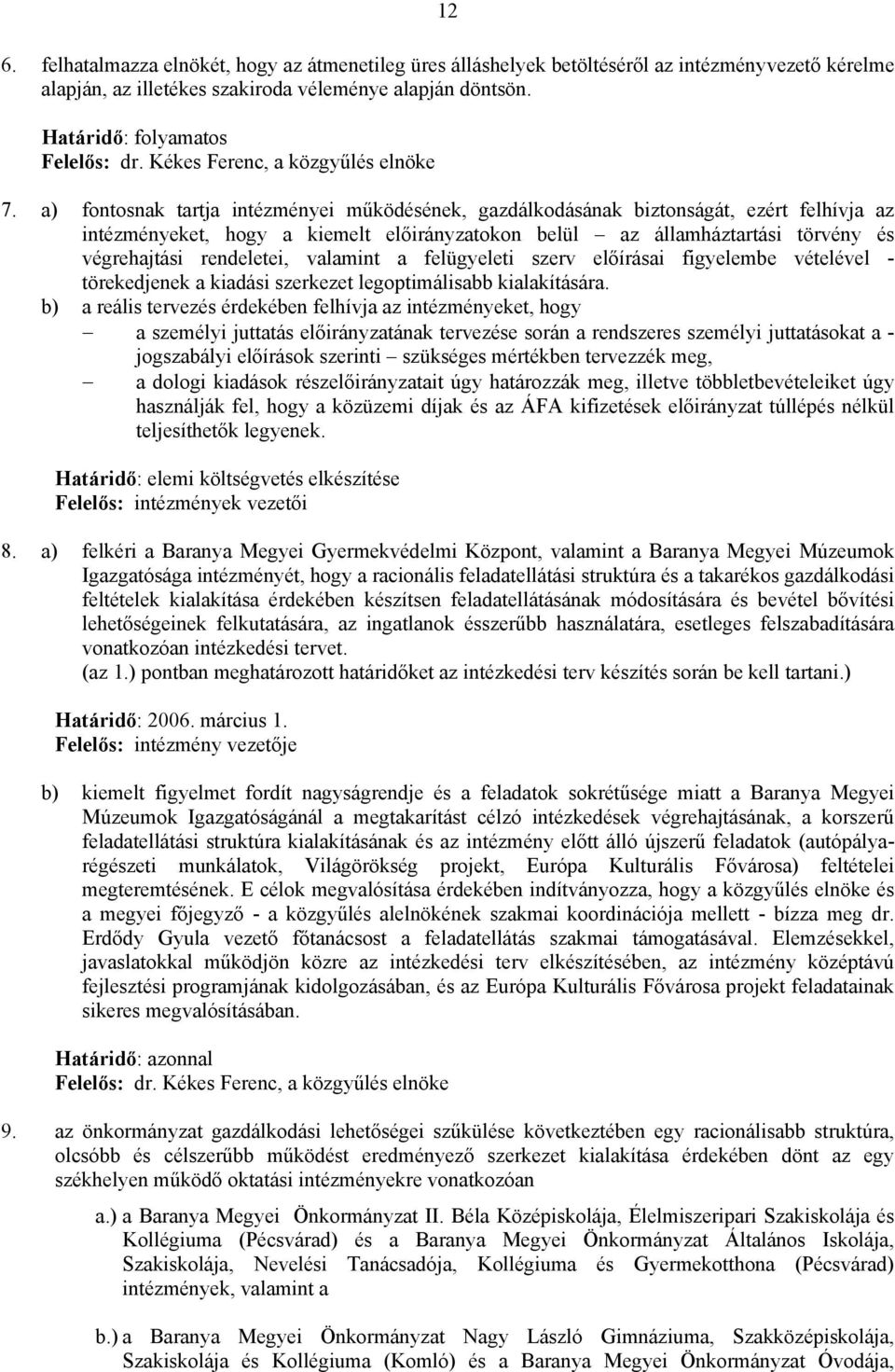 a) fontosnak tartja intézményei működésének, gazdálkodásának biztonságát, ezért felhívja az intézményeket, hogy a kiemelt okon belül az államháztartási törvény és végrehajtási rendeletei, valamint a