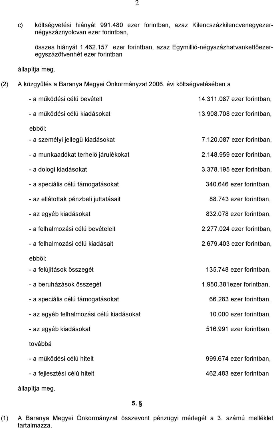 évi költségvetésében a - a működési célú bevételt 14.311.087 ezer forintban, - a működési célú kiadásokat 13.908.708 ezer forintban, ebből: - a személyi jellegű kiadásokat 7.120.